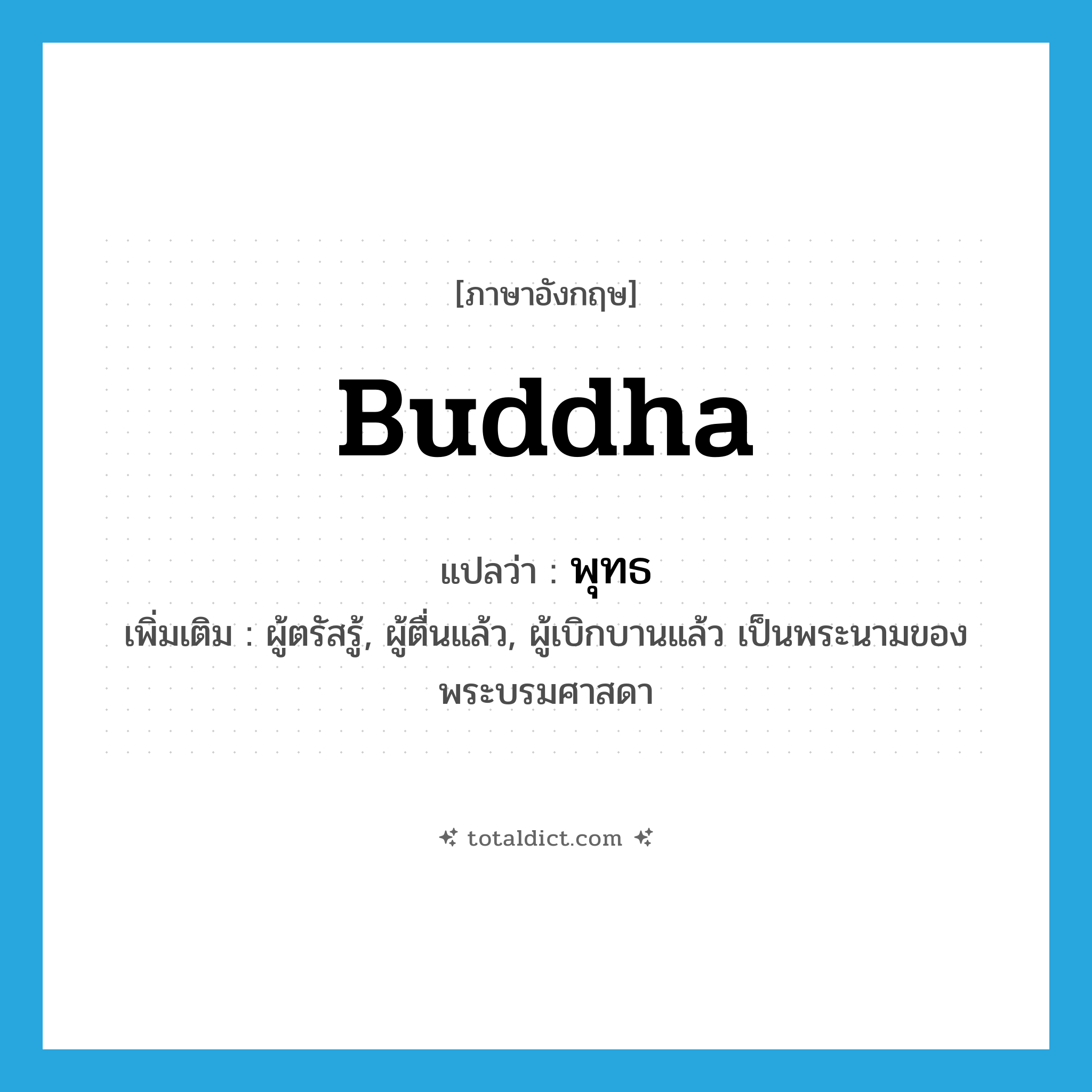 Buddha แปลว่า?, คำศัพท์ภาษาอังกฤษ Buddha แปลว่า พุทธ ประเภท N เพิ่มเติม ผู้ตรัสรู้, ผู้ตื่นแล้ว, ผู้เบิกบานแล้ว เป็นพระนามของพระบรมศาสดา หมวด N