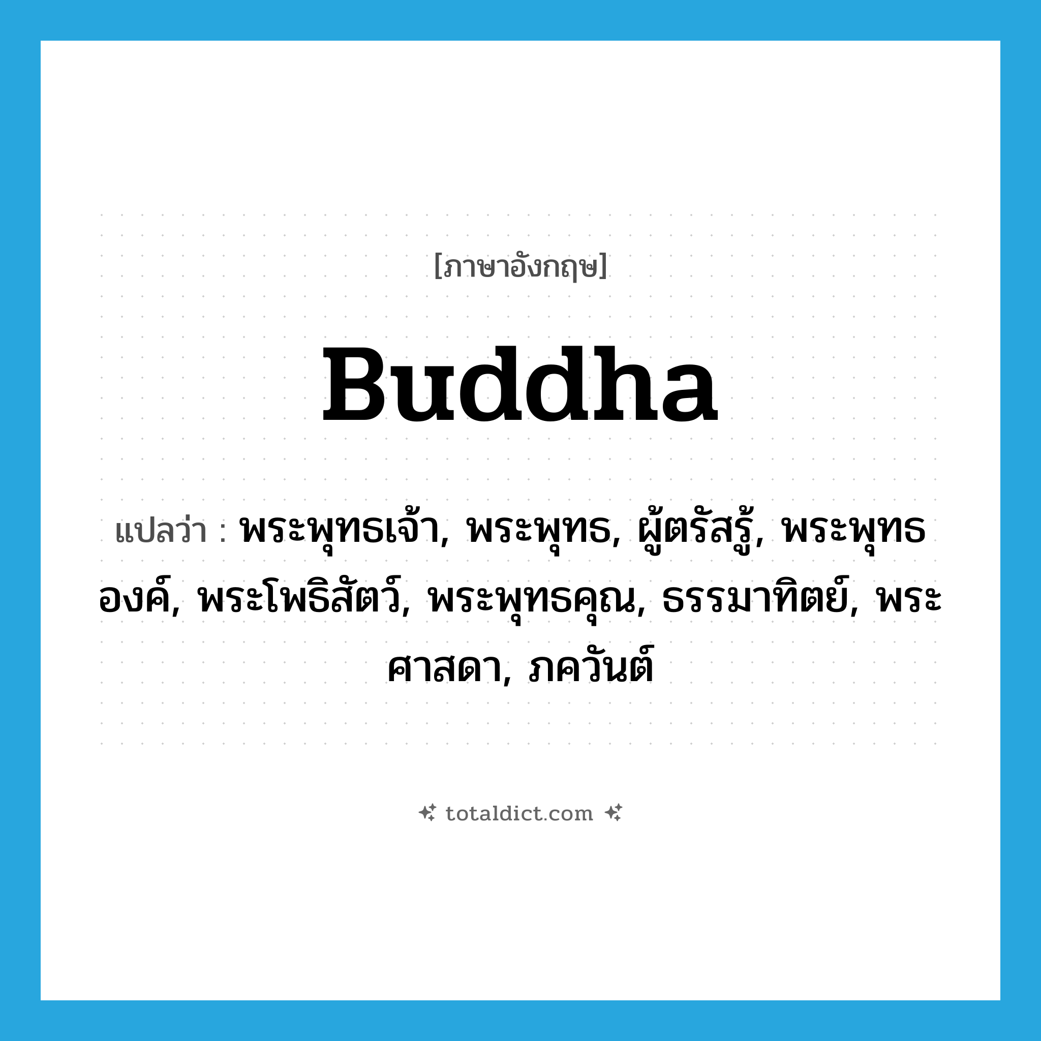 Buddha แปลว่า?, คำศัพท์ภาษาอังกฤษ Buddha แปลว่า พระพุทธเจ้า, พระพุทธ, ผู้ตรัสรู้, พระพุทธองค์, พระโพธิสัตว์, พระพุทธคุณ, ธรรมาทิตย์, พระศาสดา, ภควันต์ ประเภท N หมวด N