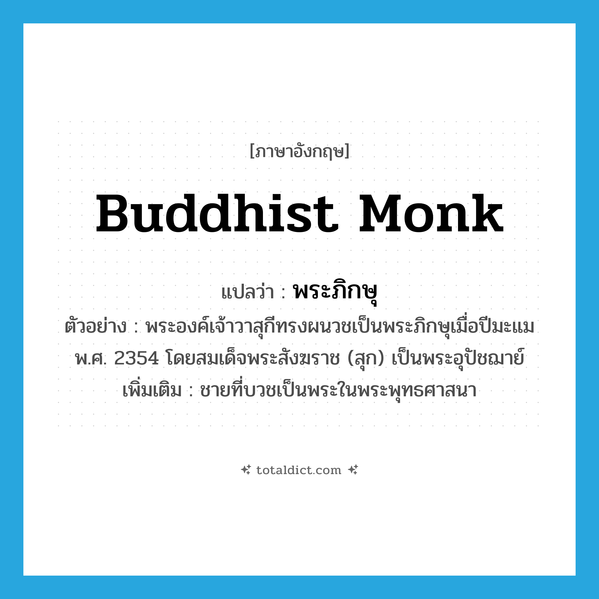 Buddhist monk แปลว่า?, คำศัพท์ภาษาอังกฤษ Buddhist monk แปลว่า พระภิกษุ ประเภท N ตัวอย่าง พระองค์เจ้าวาสุกีทรงผนวชเป็นพระภิกษุเมื่อปีมะแม พ.ศ. 2354 โดยสมเด็จพระสังฆราช (สุก) เป็นพระอุปัชฌาย์ เพิ่มเติม ชายที่บวชเป็นพระในพระพุทธศาสนา หมวด N