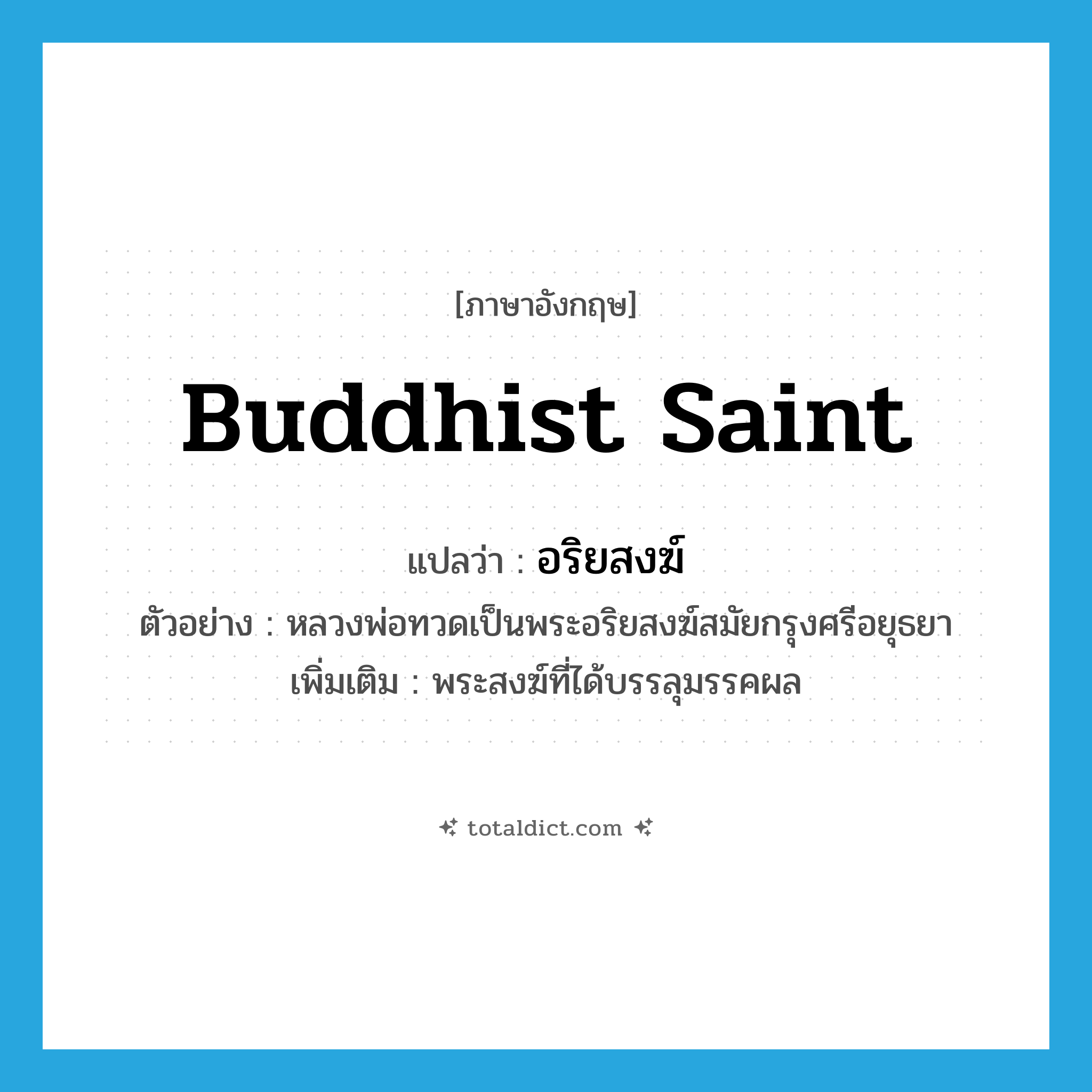 Buddhist saint แปลว่า?, คำศัพท์ภาษาอังกฤษ Buddhist saint แปลว่า อริยสงฆ์ ประเภท N ตัวอย่าง หลวงพ่อทวดเป็นพระอริยสงฆ์สมัยกรุงศรีอยุธยา เพิ่มเติม พระสงฆ์ที่ได้บรรลุมรรคผล หมวด N