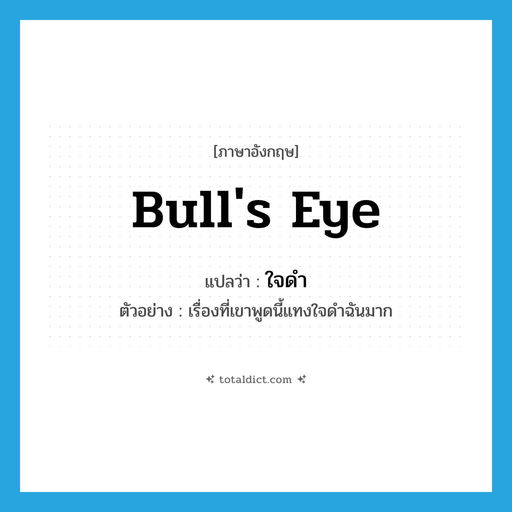 bull&#39;s eye แปลว่า?, คำศัพท์ภาษาอังกฤษ bull&#39;s eye แปลว่า ใจดำ ประเภท N ตัวอย่าง เรื่องที่เขาพูดนี้แทงใจดำฉันมาก หมวด N