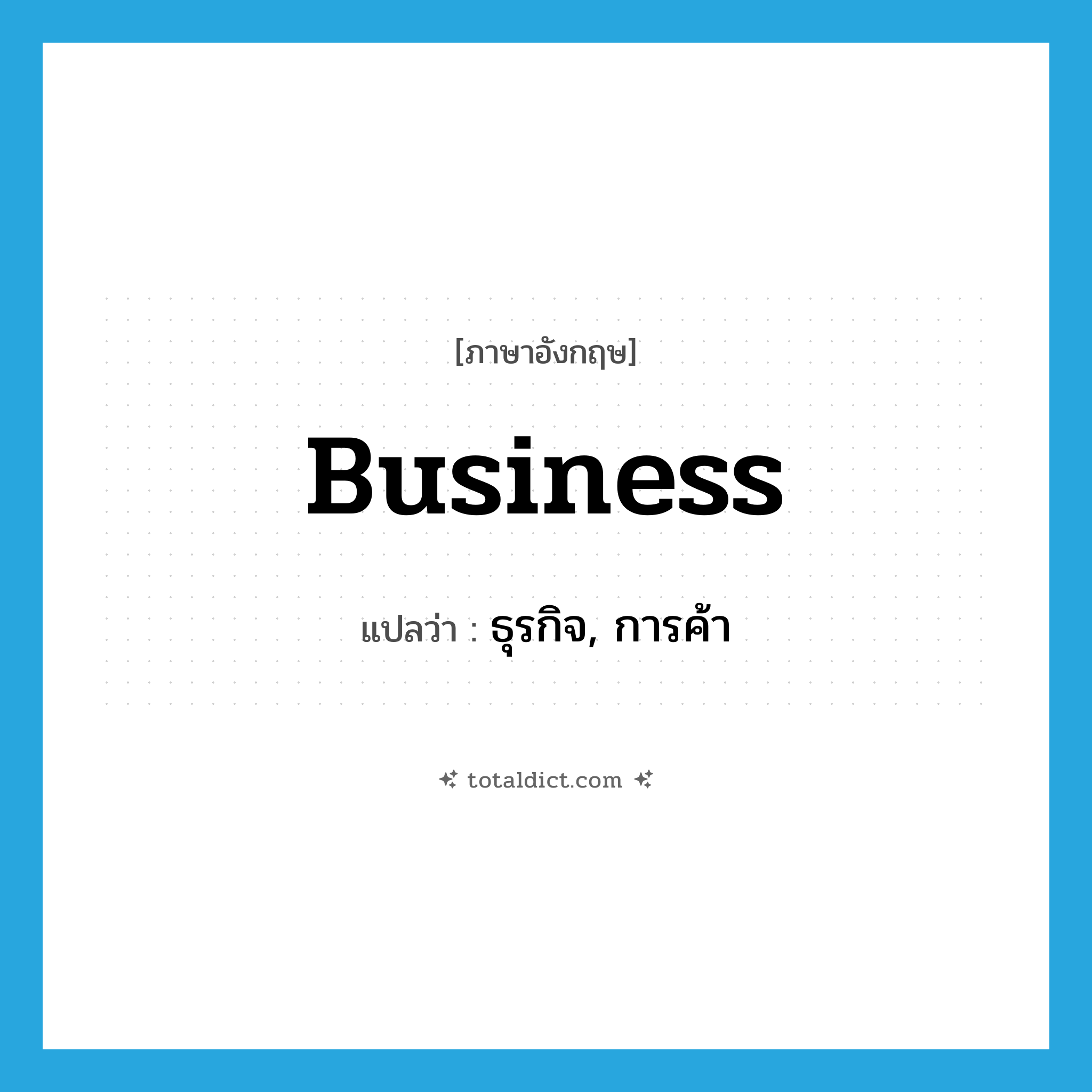 business แปลว่า?, คำศัพท์ภาษาอังกฤษ business แปลว่า ธุรกิจ, การค้า ประเภท N หมวด N