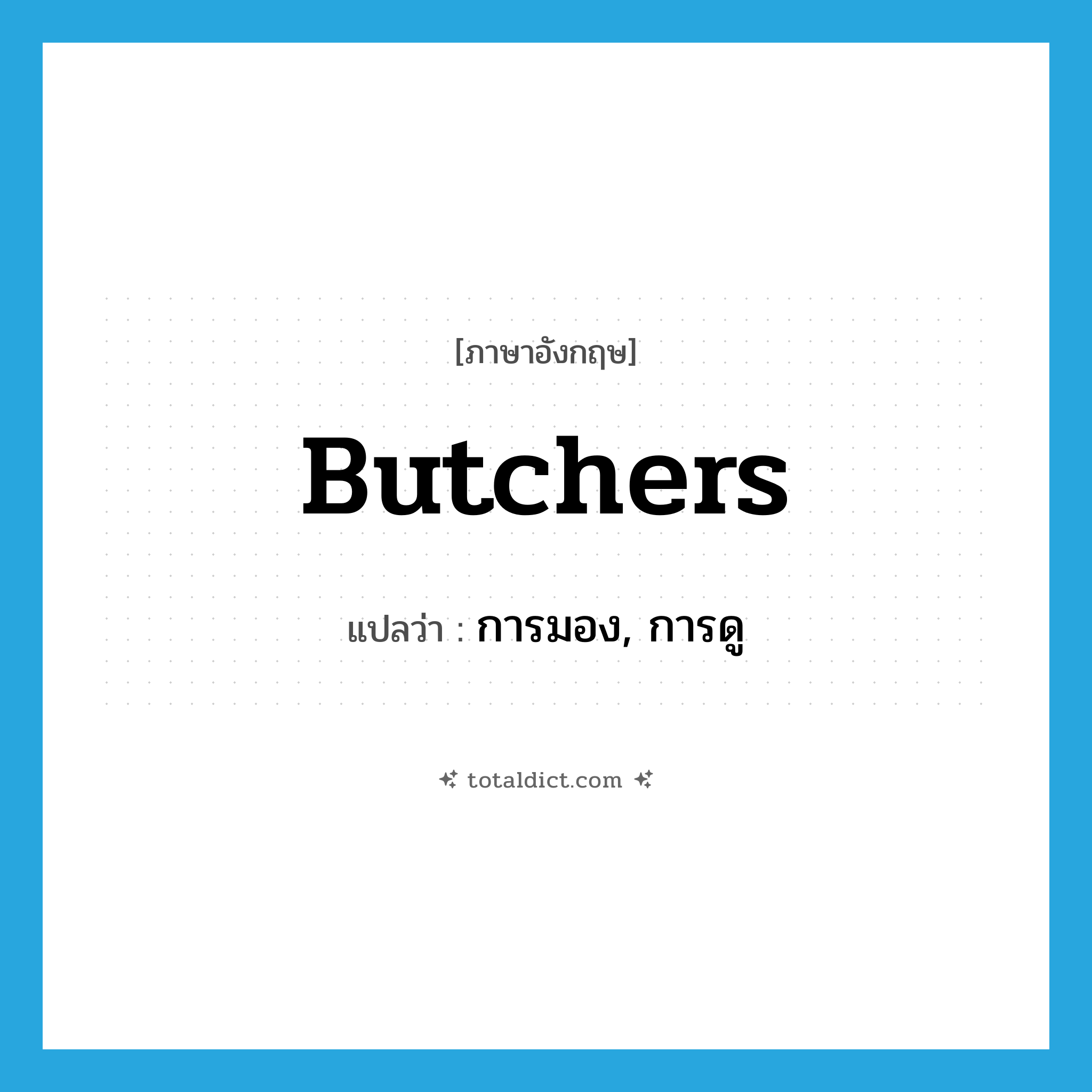 butchers แปลว่า?, คำศัพท์ภาษาอังกฤษ butchers แปลว่า การมอง, การดู ประเภท SL หมวด SL