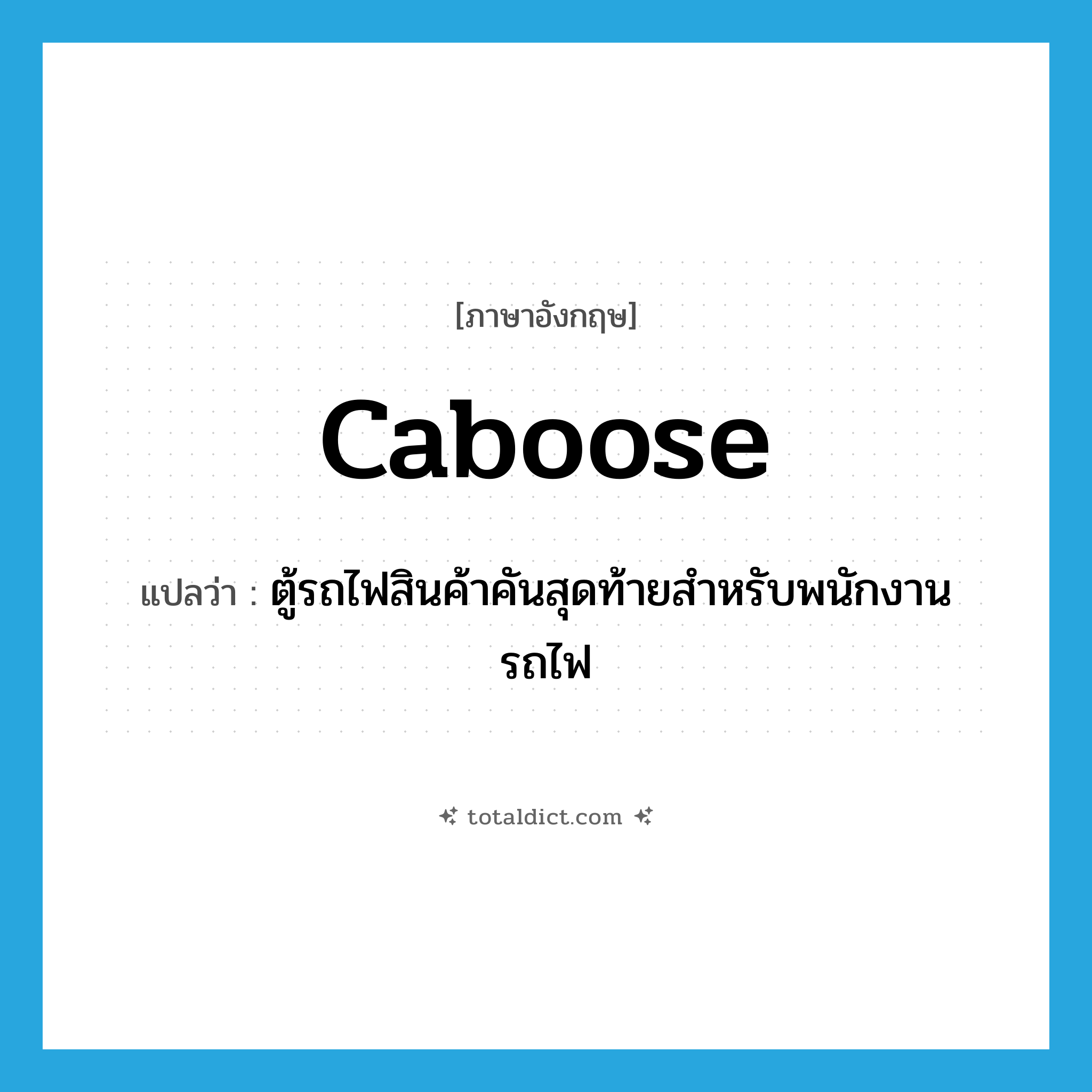 caboose แปลว่า?, คำศัพท์ภาษาอังกฤษ caboose แปลว่า ตู้รถไฟสินค้าคันสุดท้ายสำหรับพนักงานรถไฟ ประเภท N หมวด N