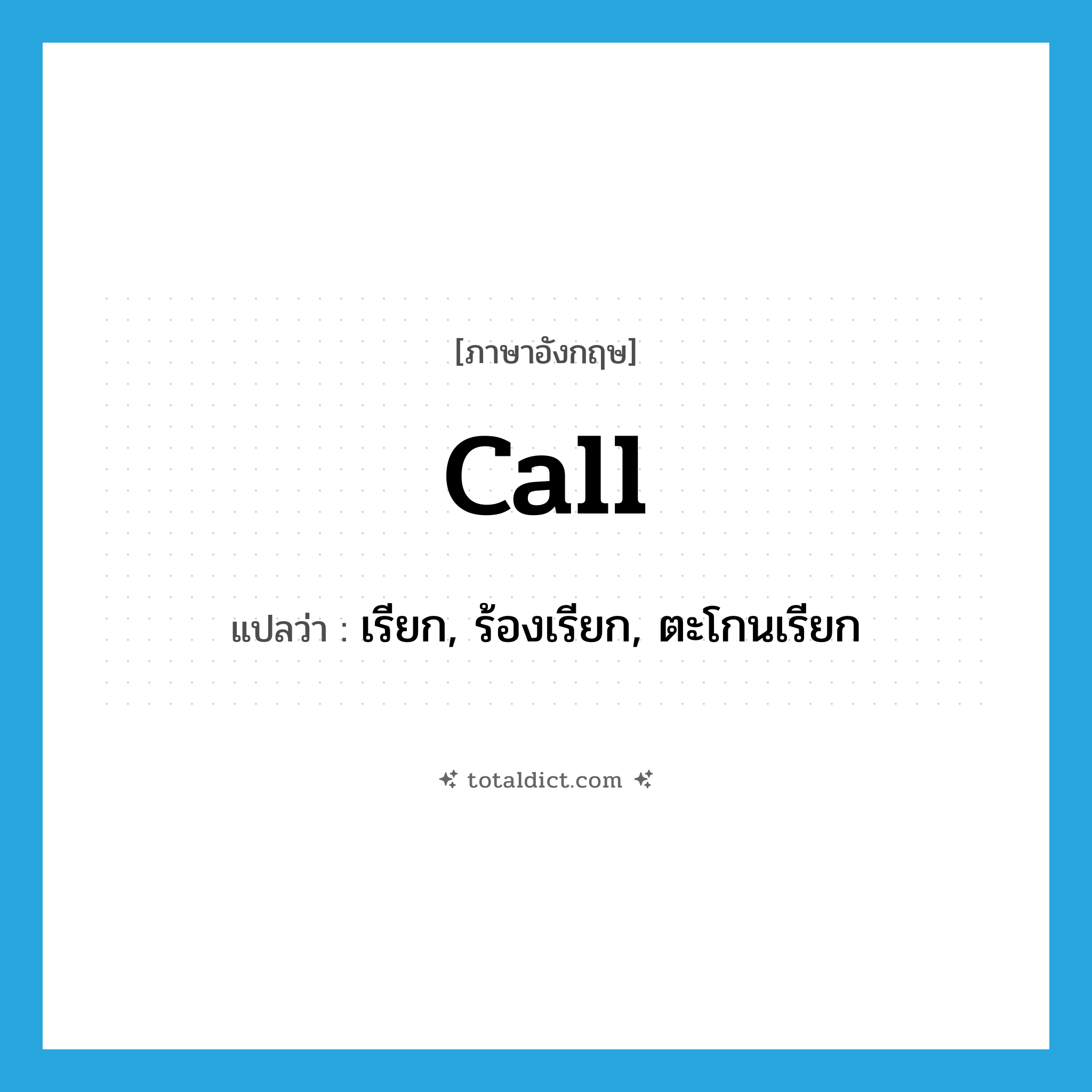 call แปลว่า?, คำศัพท์ภาษาอังกฤษ call แปลว่า เรียก, ร้องเรียก, ตะโกนเรียก ประเภท VT หมวด VT