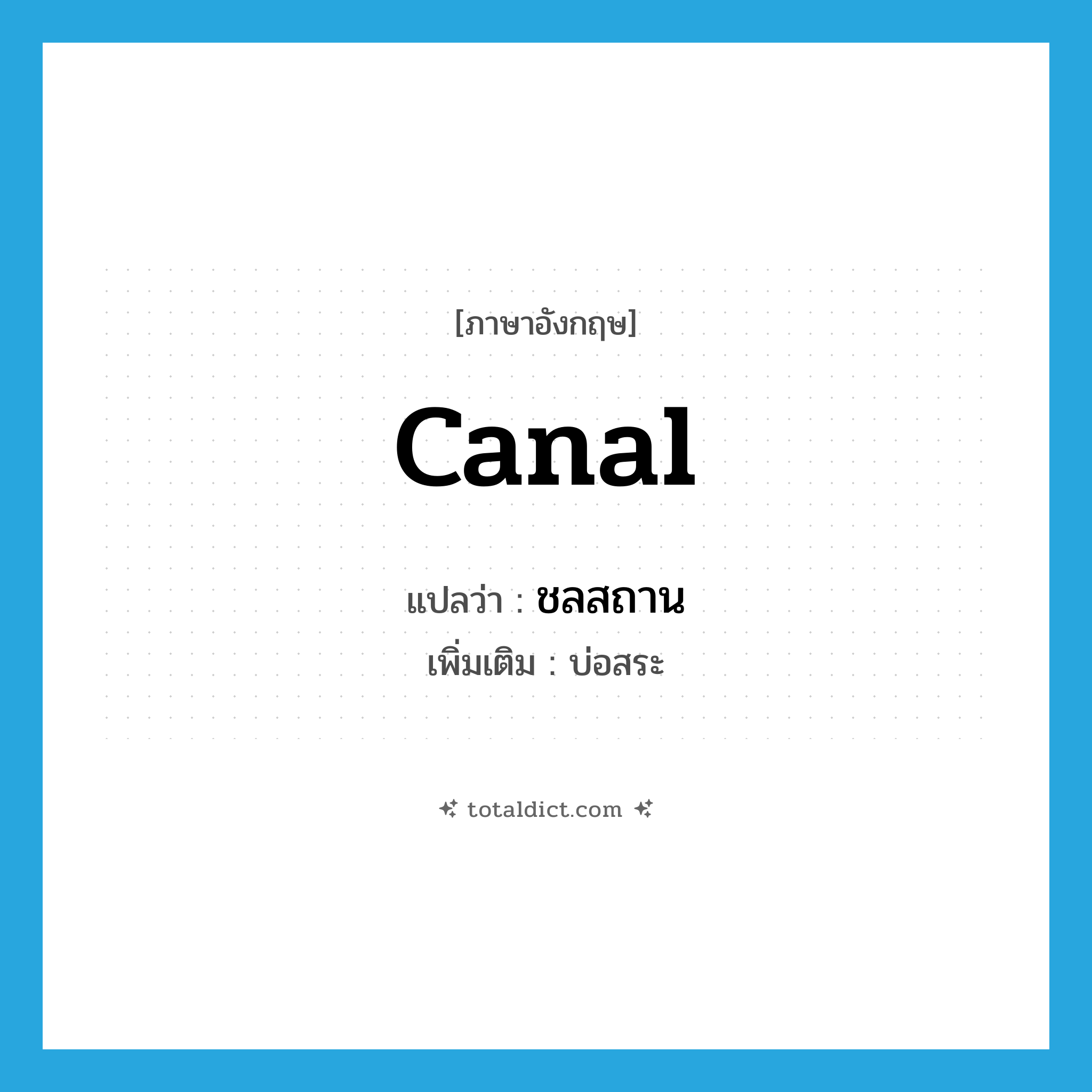 canal แปลว่า?, คำศัพท์ภาษาอังกฤษ canal แปลว่า ชลสถาน ประเภท N เพิ่มเติม บ่อสระ หมวด N