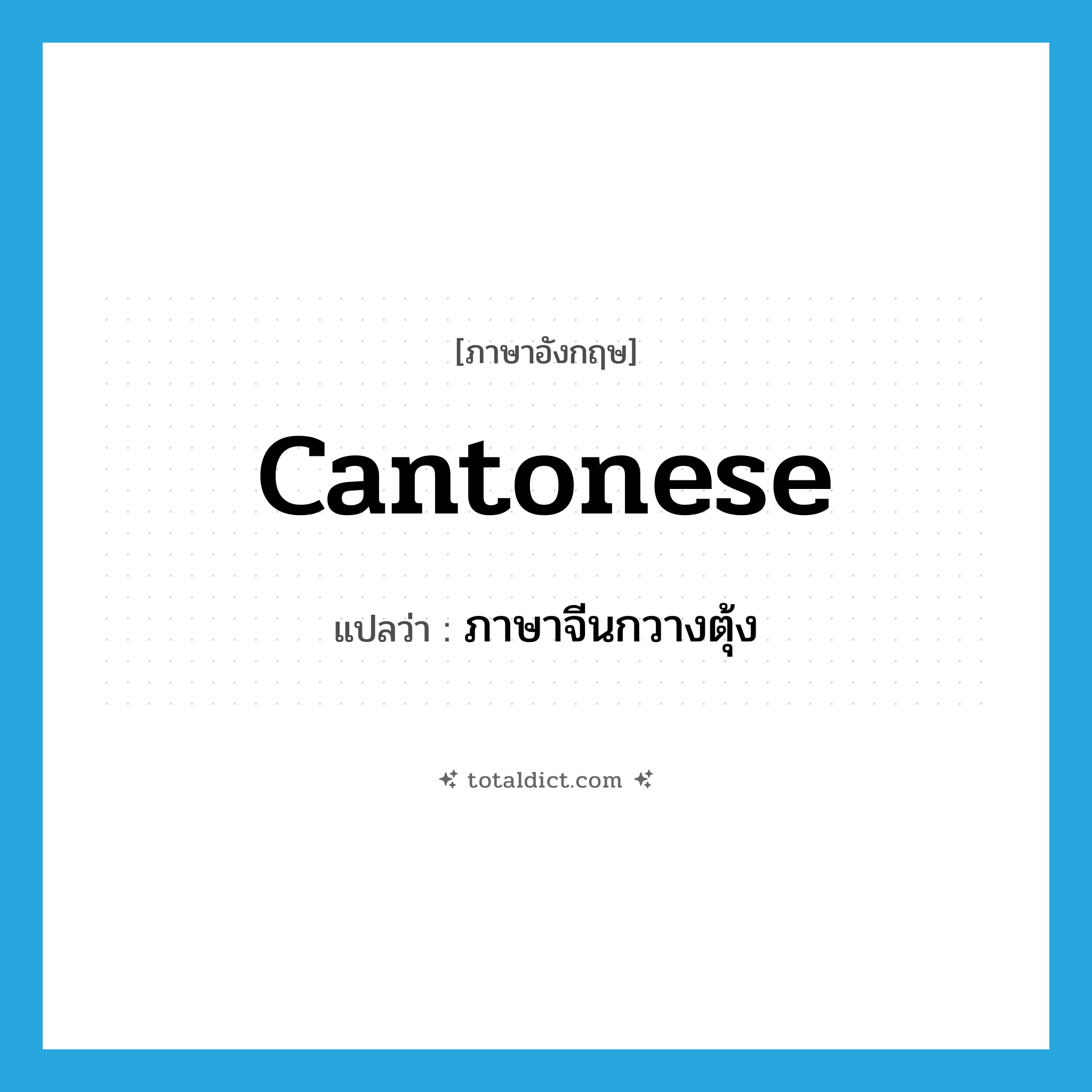 Cantonese แปลว่า?, คำศัพท์ภาษาอังกฤษ Cantonese แปลว่า ภาษาจีนกวางตุ้ง ประเภท N หมวด N