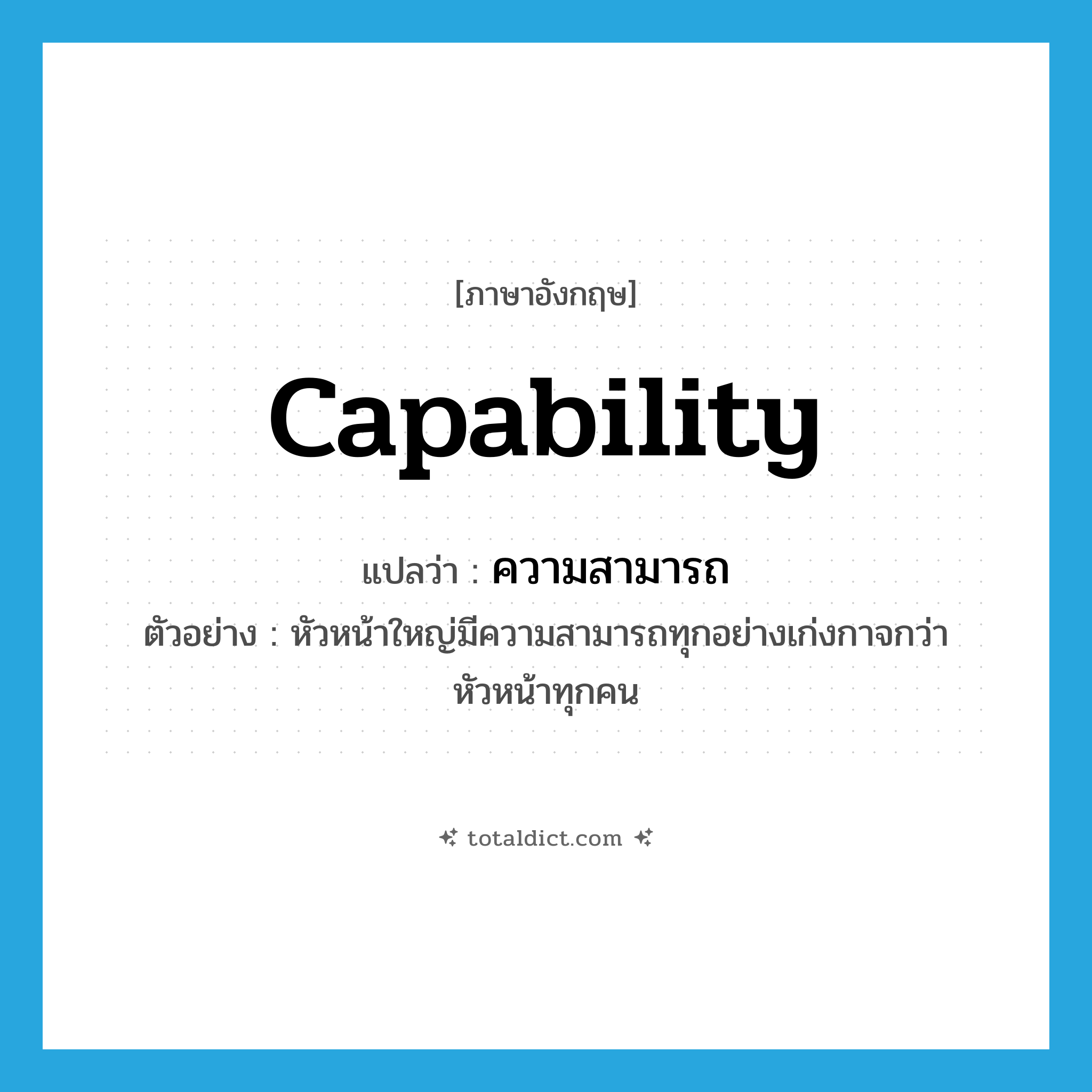 capability แปลว่า?, คำศัพท์ภาษาอังกฤษ capability แปลว่า ความสามารถ ประเภท N ตัวอย่าง หัวหน้าใหญ่มีความสามารถทุกอย่างเก่งกาจกว่าหัวหน้าทุกคน หมวด N