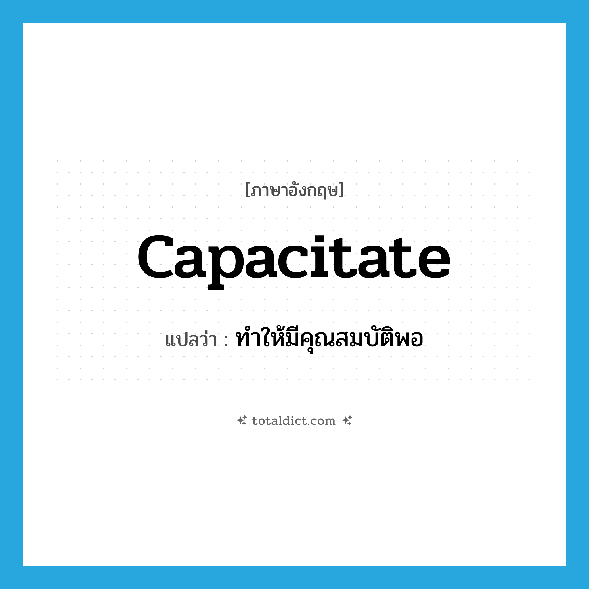 capacitate แปลว่า?, คำศัพท์ภาษาอังกฤษ capacitate แปลว่า ทำให้มีคุณสมบัติพอ ประเภท VT หมวด VT