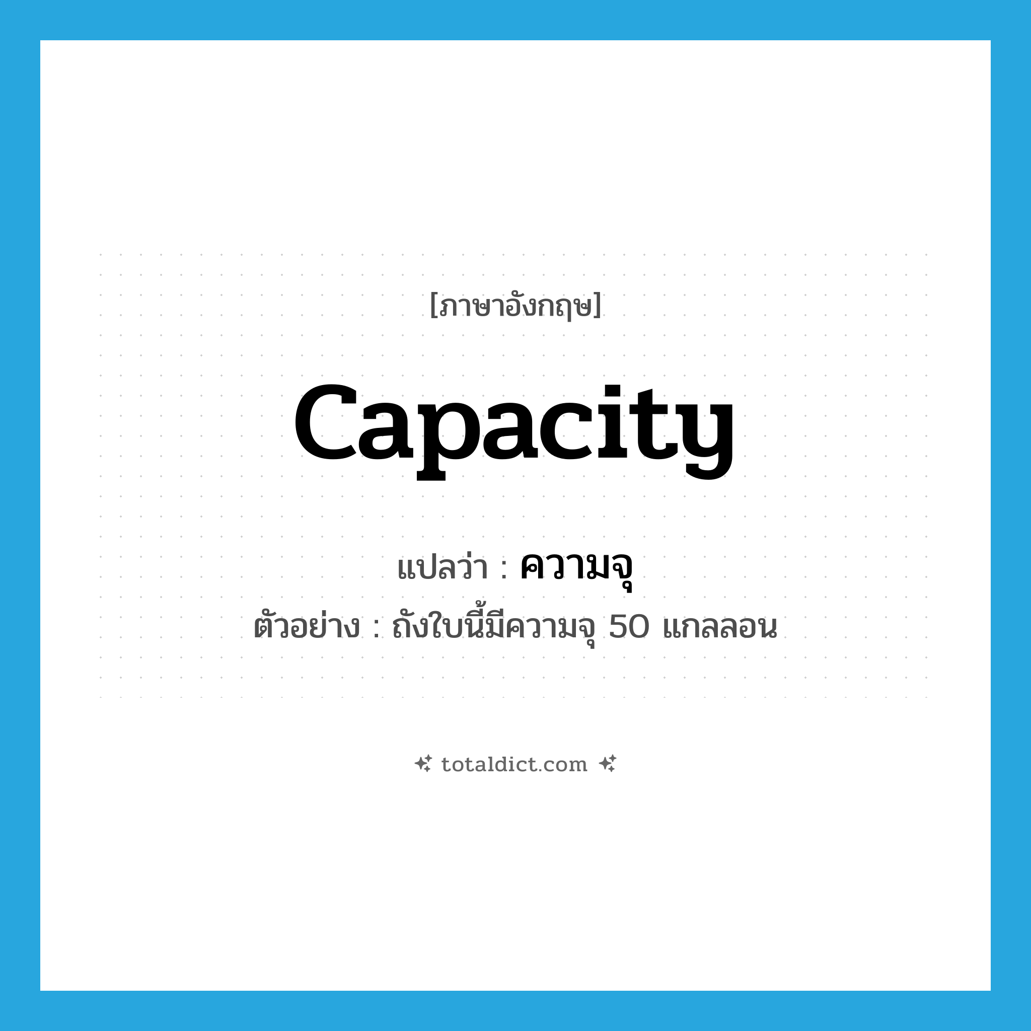 capacity แปลว่า?, คำศัพท์ภาษาอังกฤษ capacity แปลว่า ความจุ ประเภท N ตัวอย่าง ถังใบนี้มีความจุ 50 แกลลอน หมวด N