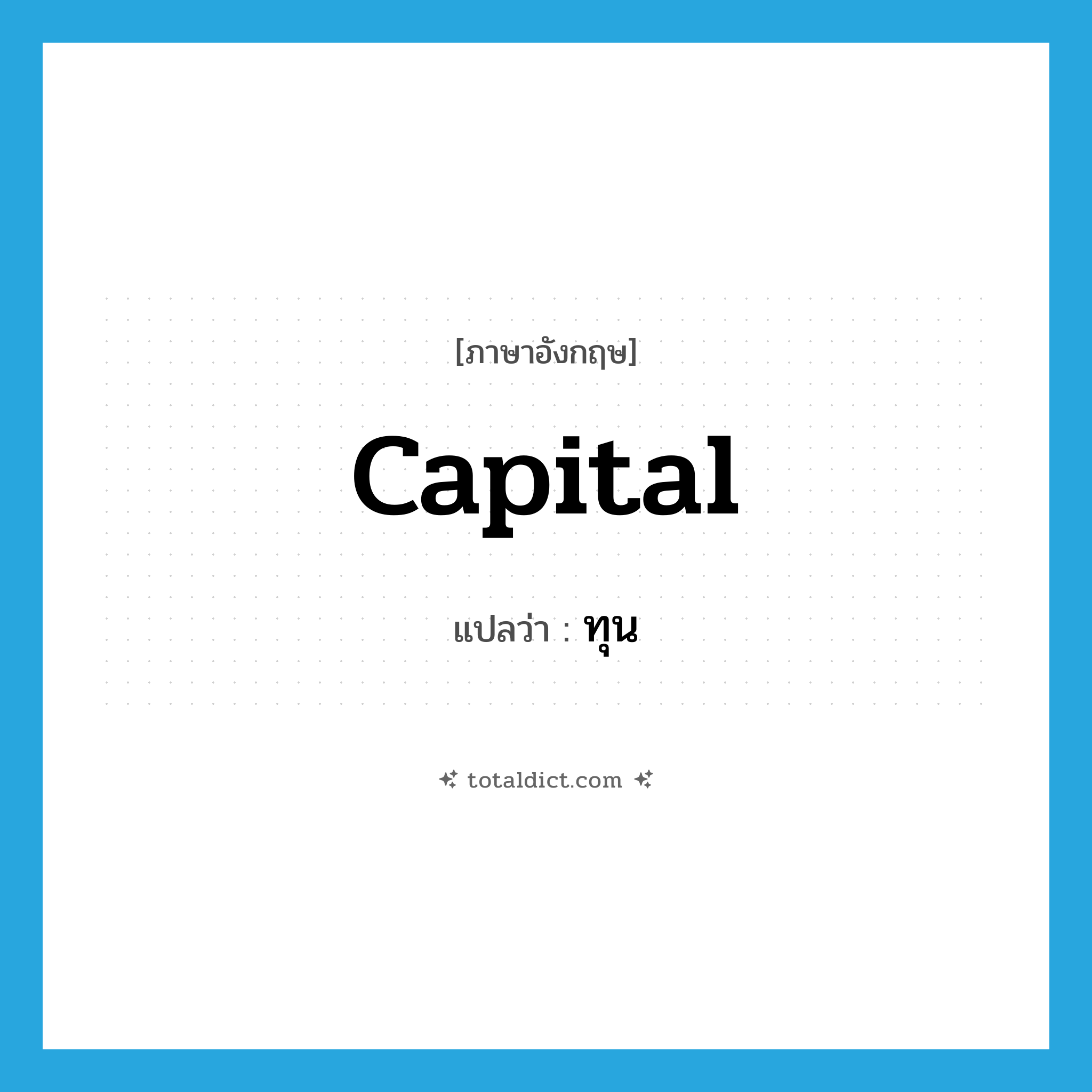 capital แปลว่า?, คำศัพท์ภาษาอังกฤษ capital แปลว่า ทุน ประเภท N หมวด N