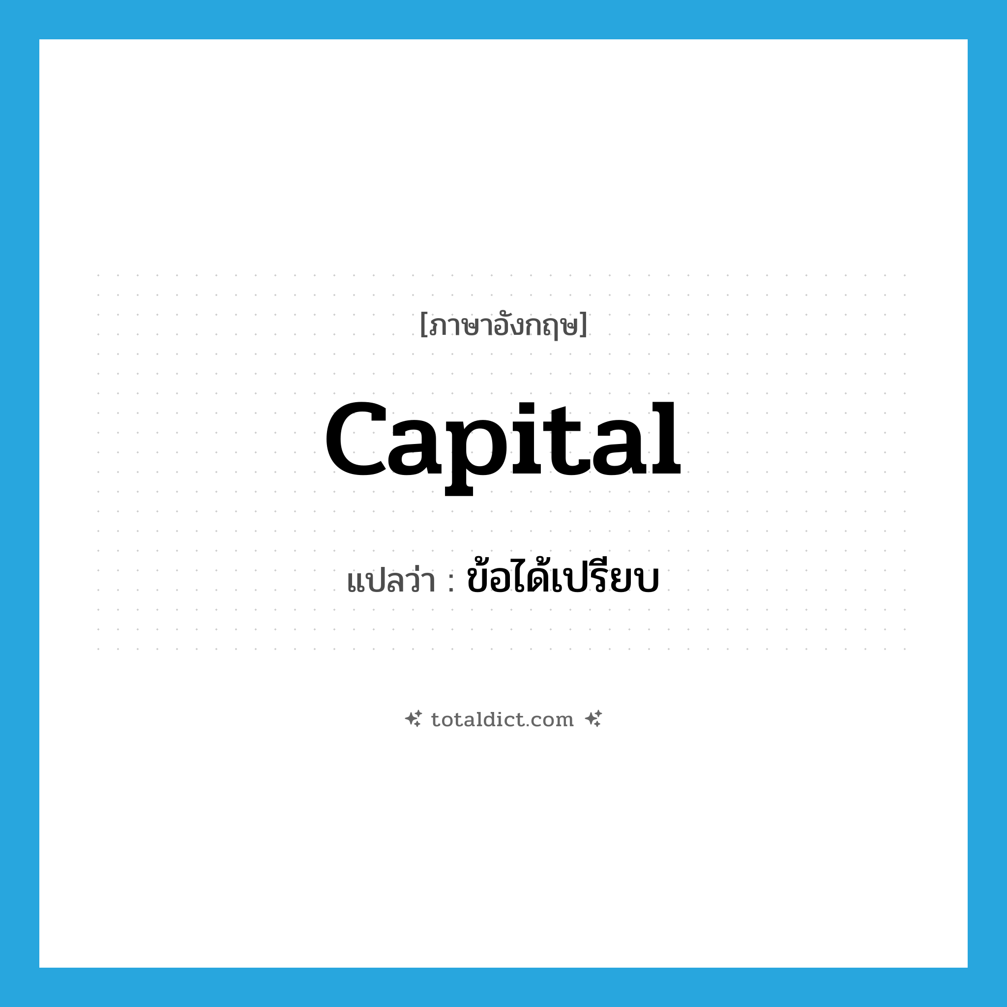 capital แปลว่า?, คำศัพท์ภาษาอังกฤษ capital แปลว่า ข้อได้เปรียบ ประเภท N หมวด N