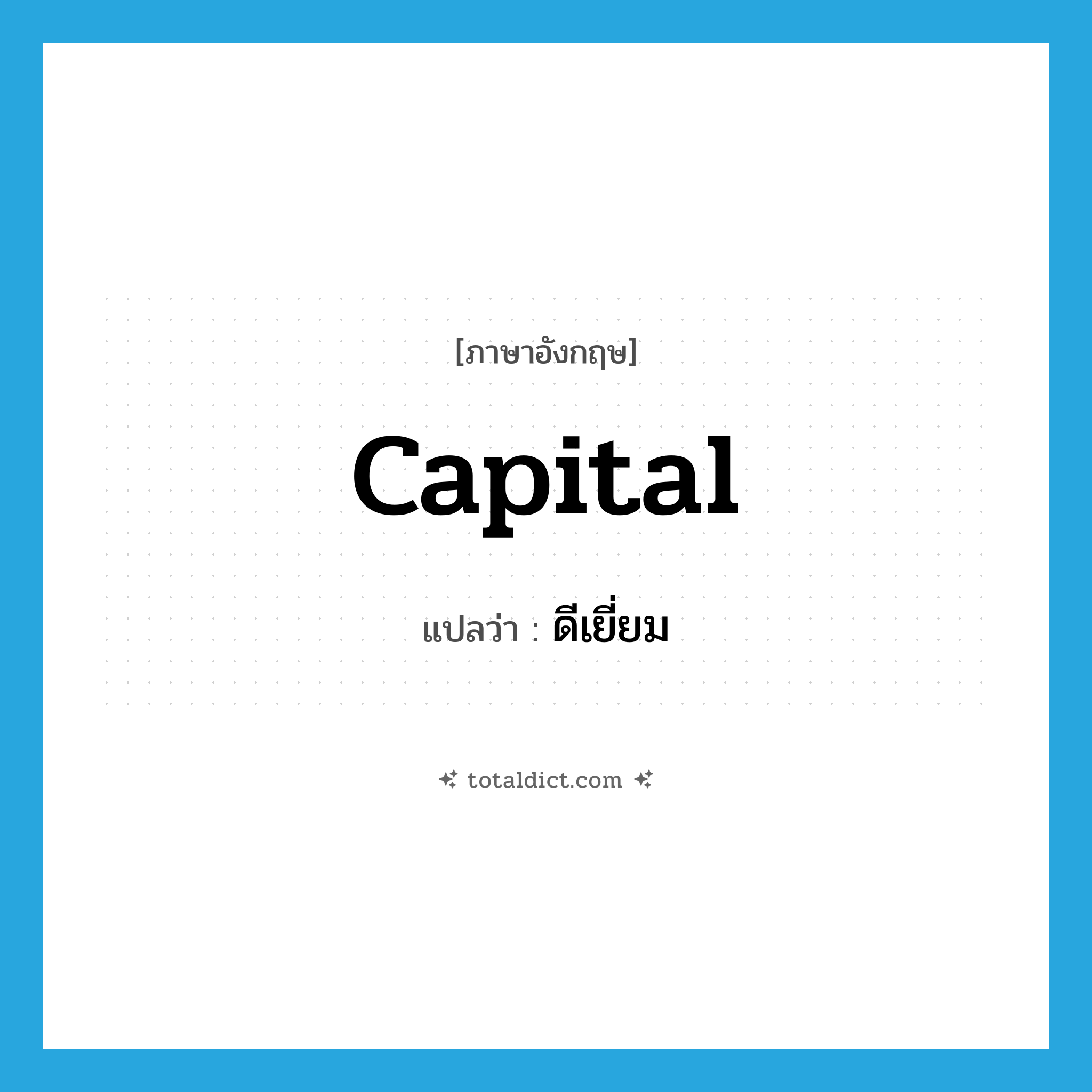 capital แปลว่า?, คำศัพท์ภาษาอังกฤษ capital แปลว่า ดีเยี่ยม ประเภท ADJ หมวด ADJ