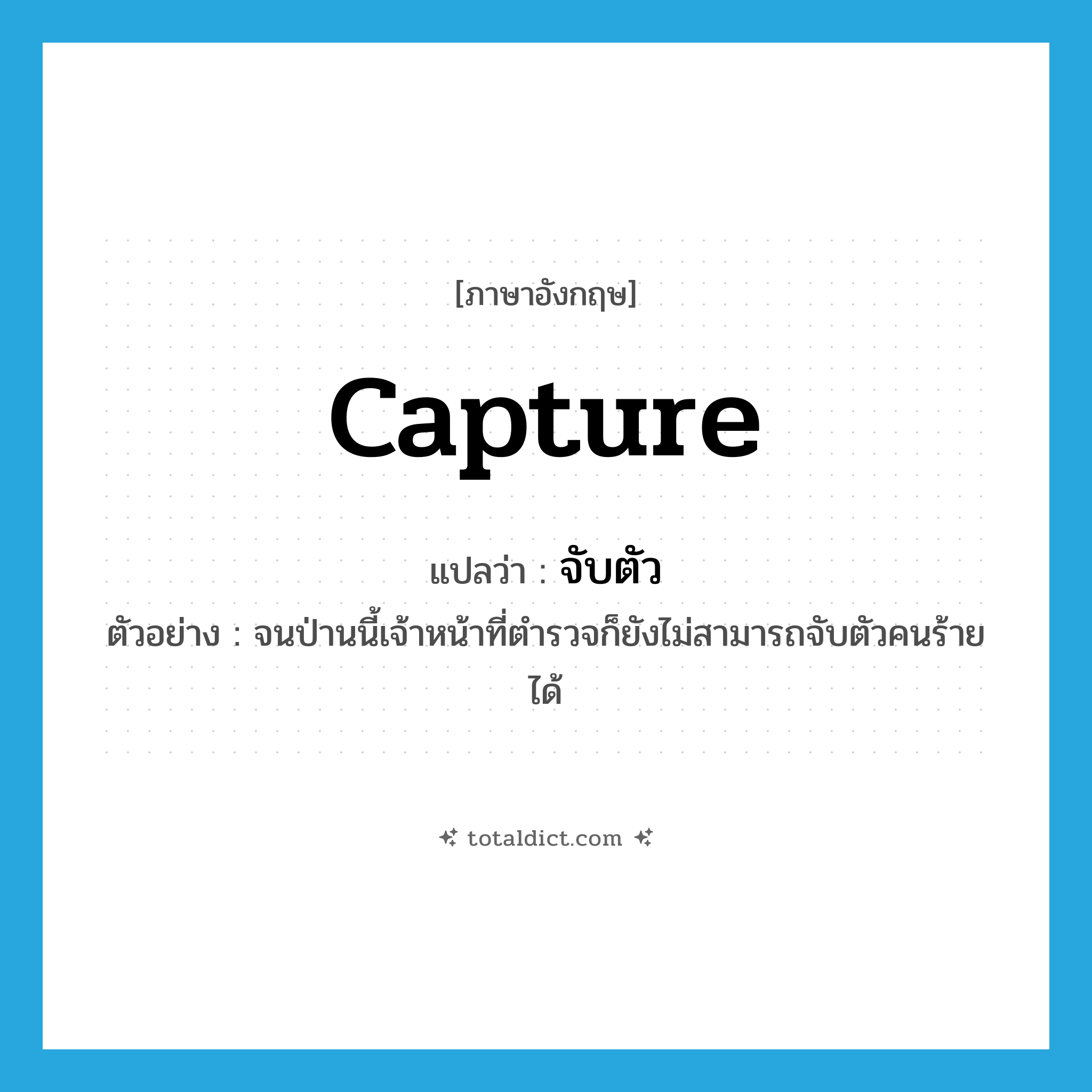 capture แปลว่า?, คำศัพท์ภาษาอังกฤษ capture แปลว่า จับตัว ประเภท V ตัวอย่าง จนป่านนี้เจ้าหน้าที่ตำรวจก็ยังไม่สามารถจับตัวคนร้ายได้ หมวด V