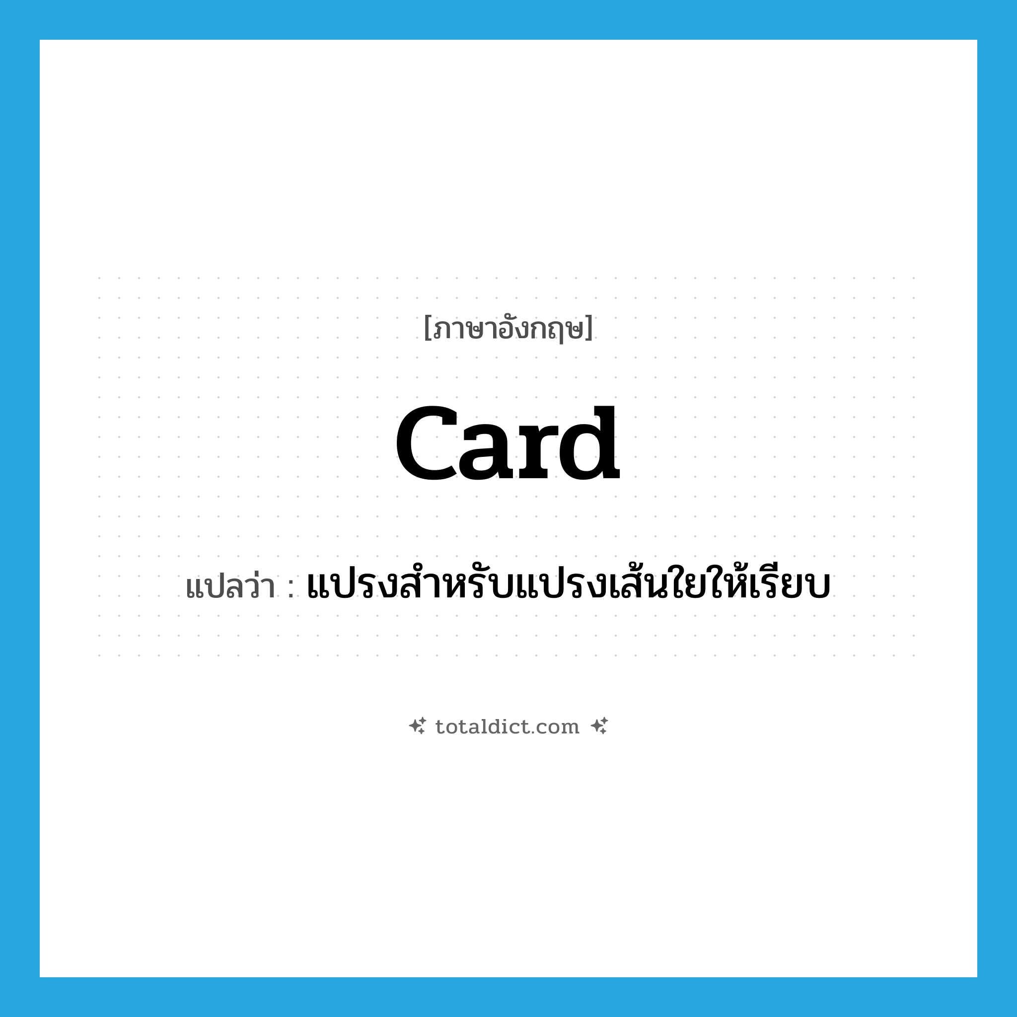 card แปลว่า?, คำศัพท์ภาษาอังกฤษ card แปลว่า แปรงสำหรับแปรงเส้นใยให้เรียบ ประเภท N หมวด N