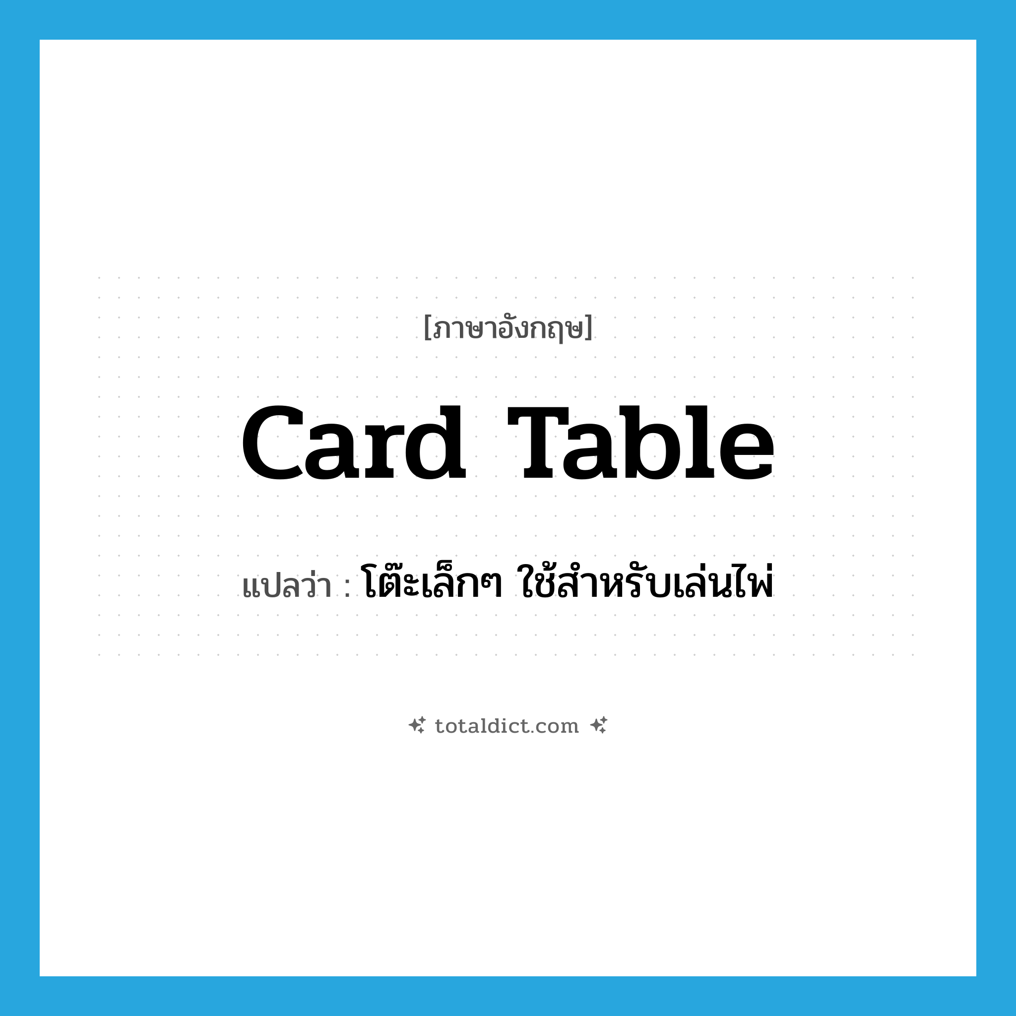 card table แปลว่า?, คำศัพท์ภาษาอังกฤษ card table แปลว่า โต๊ะเล็กๆ ใช้สำหรับเล่นไพ่ ประเภท N หมวด N