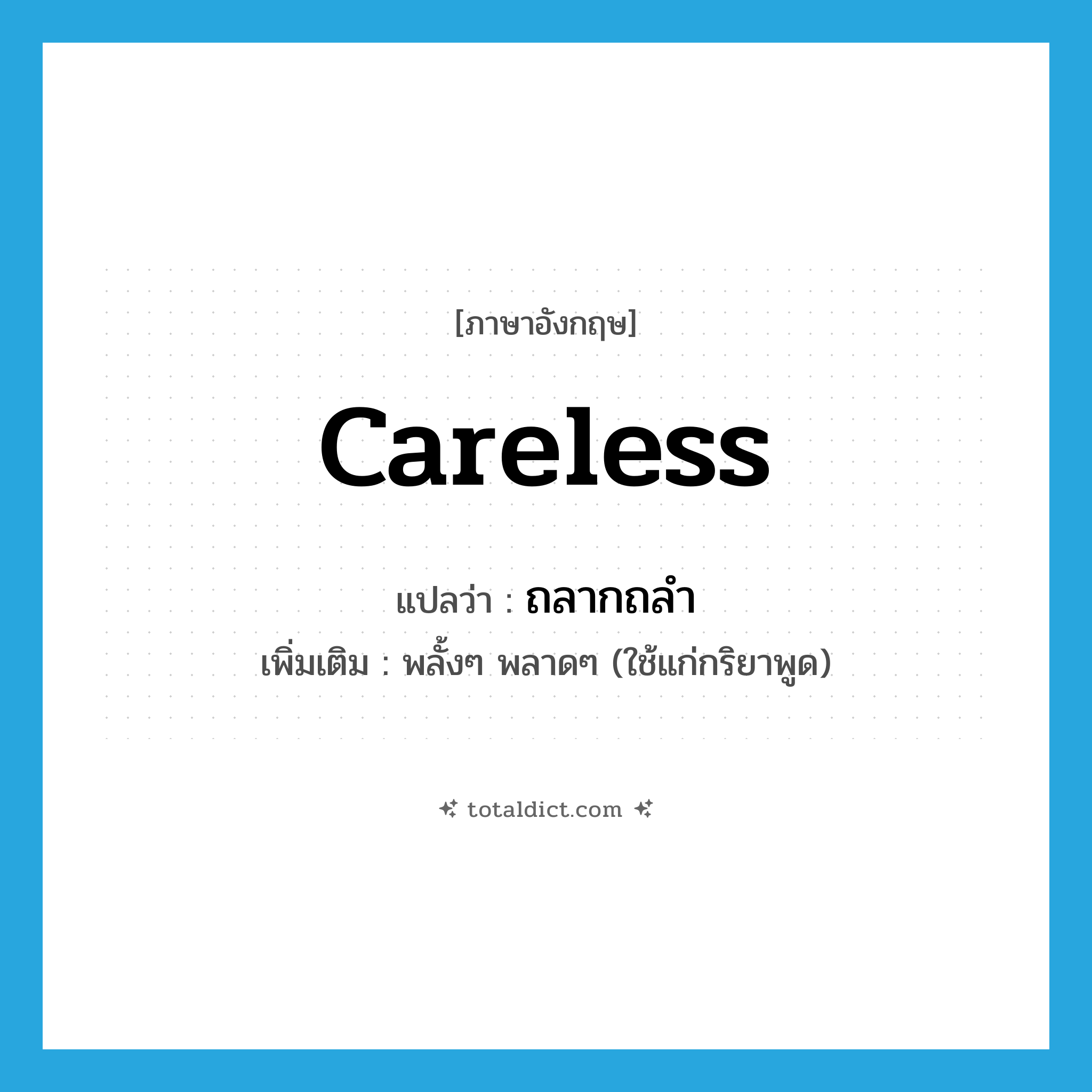 careless แปลว่า?, คำศัพท์ภาษาอังกฤษ careless แปลว่า ถลากถลำ ประเภท ADV เพิ่มเติม พลั้งๆ พลาดๆ (ใช้แก่กริยาพูด) หมวด ADV