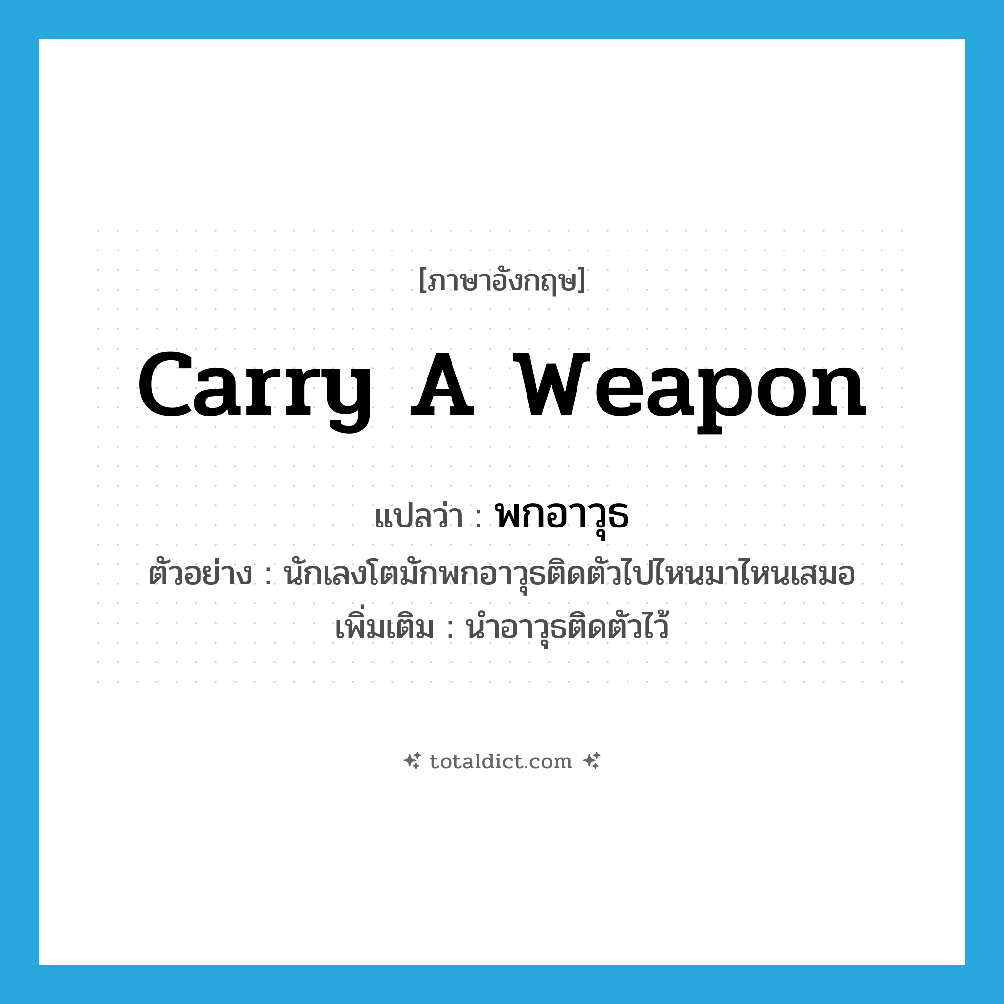 carry a weapon แปลว่า?, คำศัพท์ภาษาอังกฤษ carry a weapon แปลว่า พกอาวุธ ประเภท V ตัวอย่าง นักเลงโตมักพกอาวุธติดตัวไปไหนมาไหนเสมอ เพิ่มเติม นำอาวุธติดตัวไว้ หมวด V