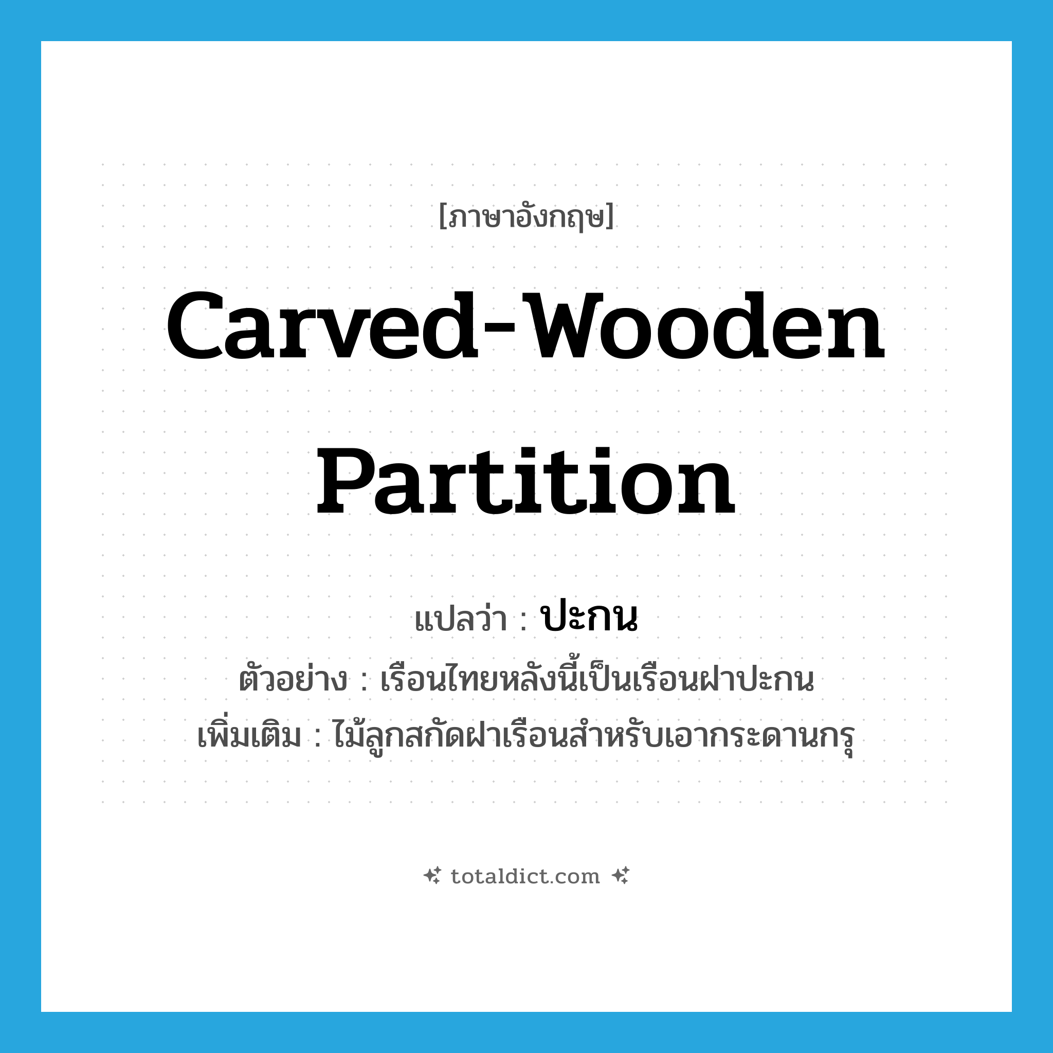 carved-wooden partition แปลว่า?, คำศัพท์ภาษาอังกฤษ carved-wooden partition แปลว่า ปะกน ประเภท N ตัวอย่าง เรือนไทยหลังนี้เป็นเรือนฝาปะกน เพิ่มเติม ไม้ลูกสกัดฝาเรือนสำหรับเอากระดานกรุ หมวด N