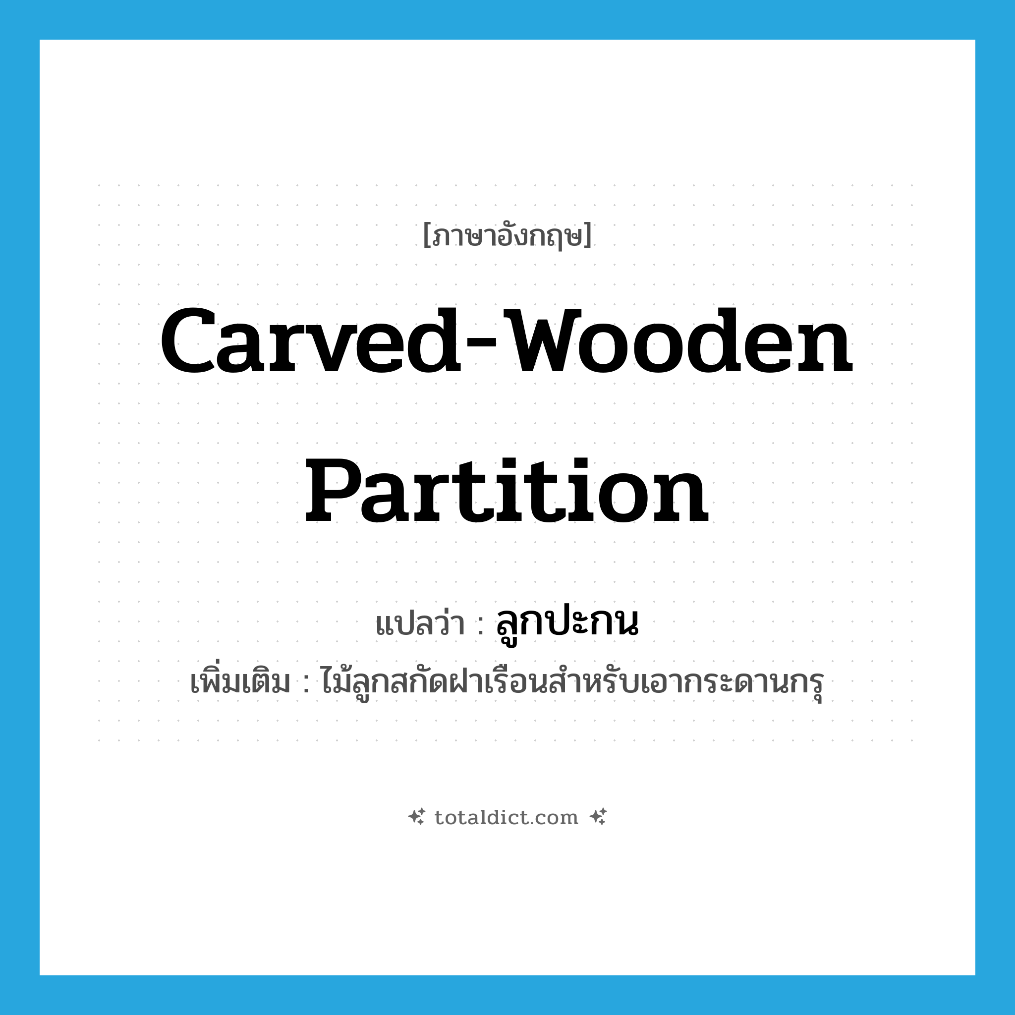 carved-wooden partition แปลว่า?, คำศัพท์ภาษาอังกฤษ carved-wooden partition แปลว่า ลูกปะกน ประเภท N เพิ่มเติม ไม้ลูกสกัดฝาเรือนสำหรับเอากระดานกรุ หมวด N