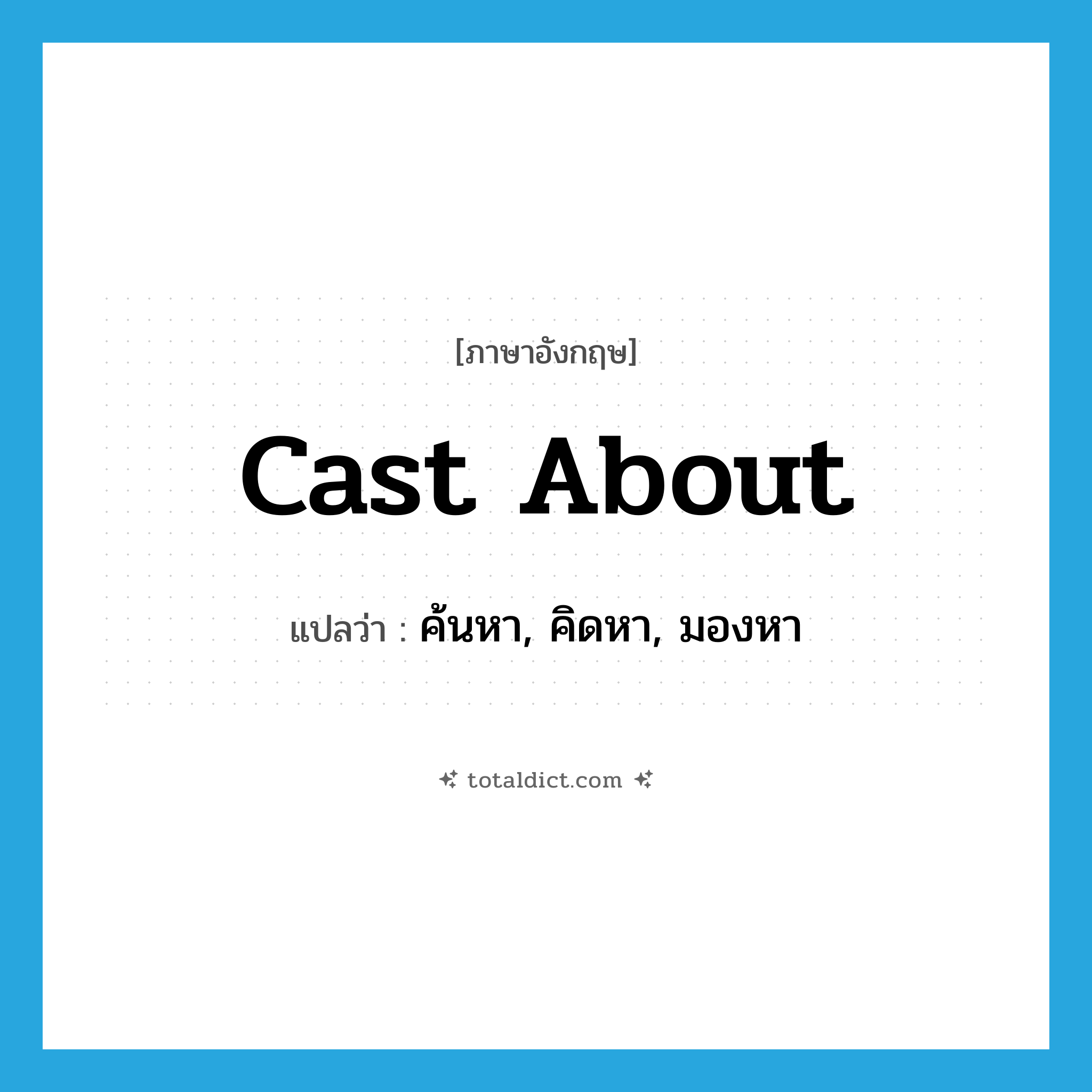 cast about แปลว่า?, คำศัพท์ภาษาอังกฤษ cast about แปลว่า ค้นหา, คิดหา, มองหา ประเภท PHRV หมวด PHRV