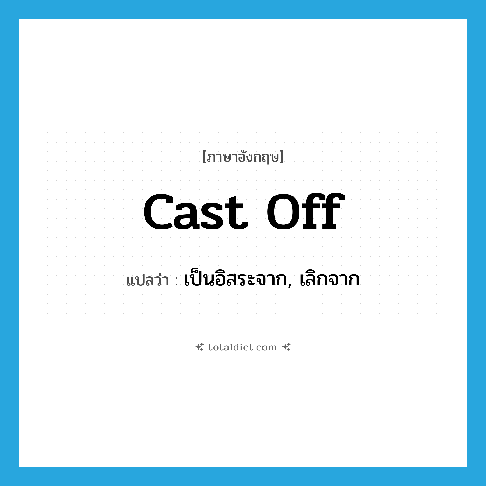 cast off แปลว่า?, คำศัพท์ภาษาอังกฤษ cast off แปลว่า เป็นอิสระจาก, เลิกจาก ประเภท PHRV หมวด PHRV