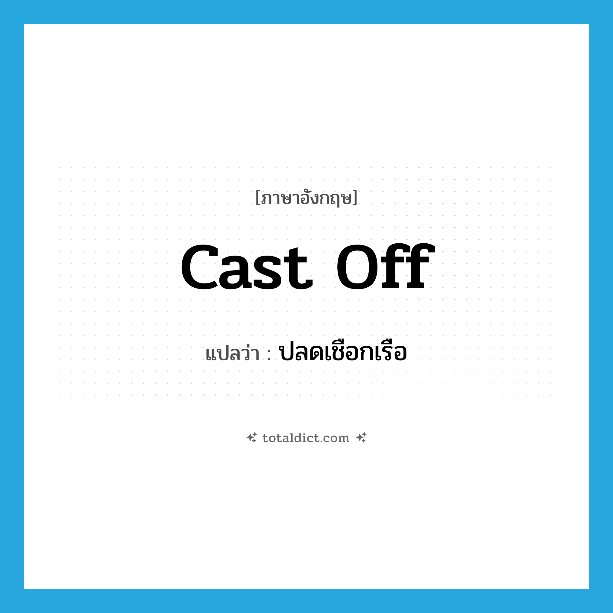 cast off แปลว่า?, คำศัพท์ภาษาอังกฤษ cast off แปลว่า ปลดเชือกเรือ ประเภท PHRV หมวด PHRV