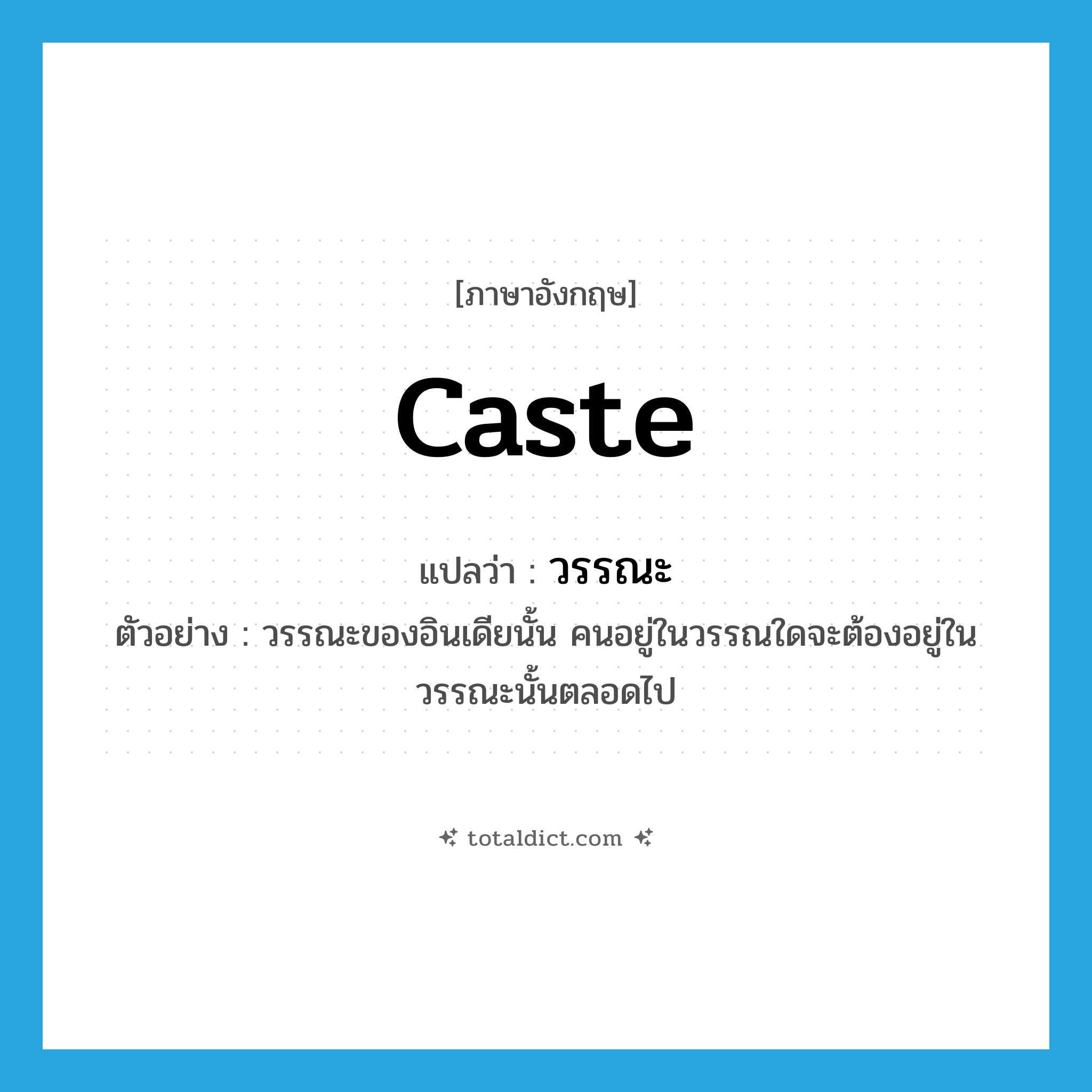 caste แปลว่า?, คำศัพท์ภาษาอังกฤษ caste แปลว่า วรรณะ ประเภท N ตัวอย่าง วรรณะของอินเดียนั้น คนอยู่ในวรรณใดจะต้องอยู่ในวรรณะนั้นตลอดไป หมวด N