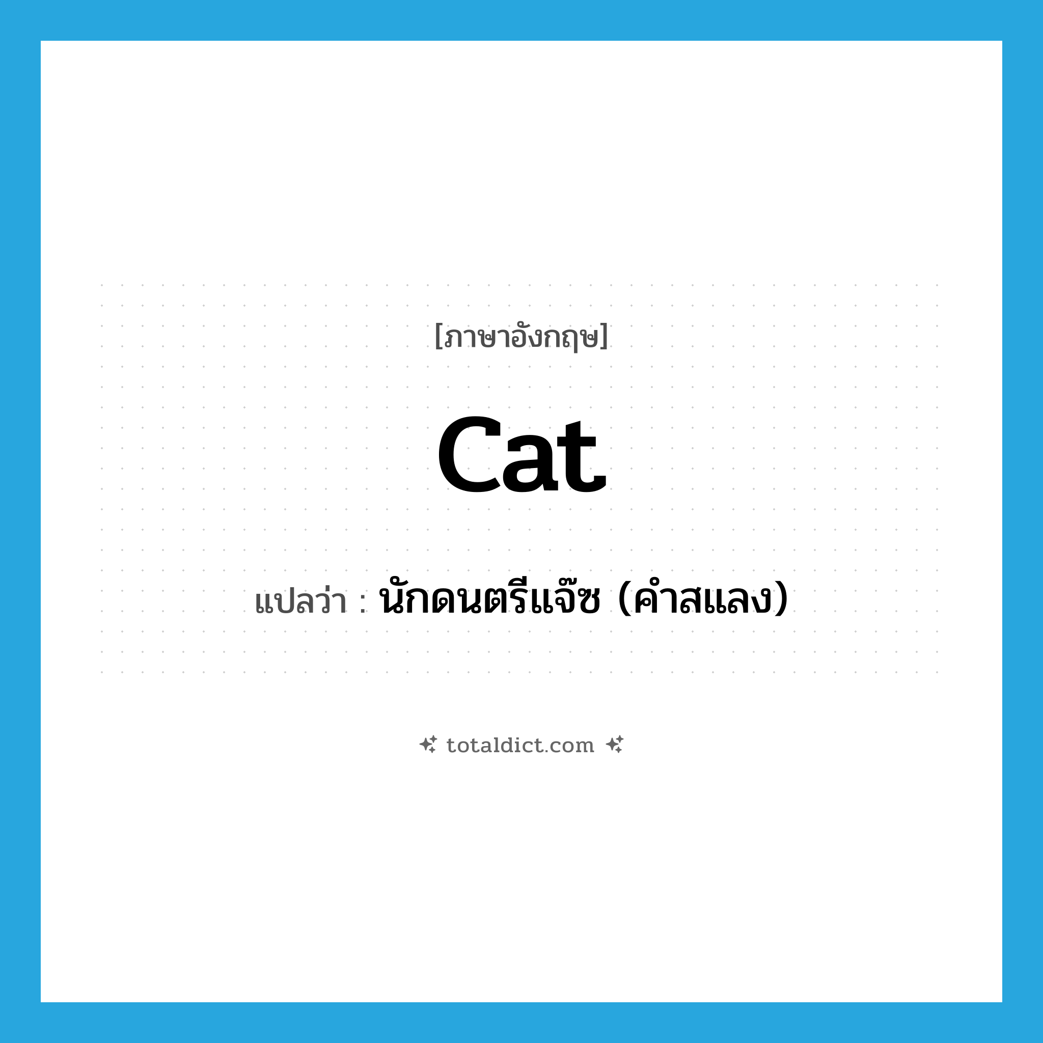 cat แปลว่า?, คำศัพท์ภาษาอังกฤษ cat แปลว่า นักดนตรีแจ๊ซ (คำสแลง) ประเภท N หมวด N