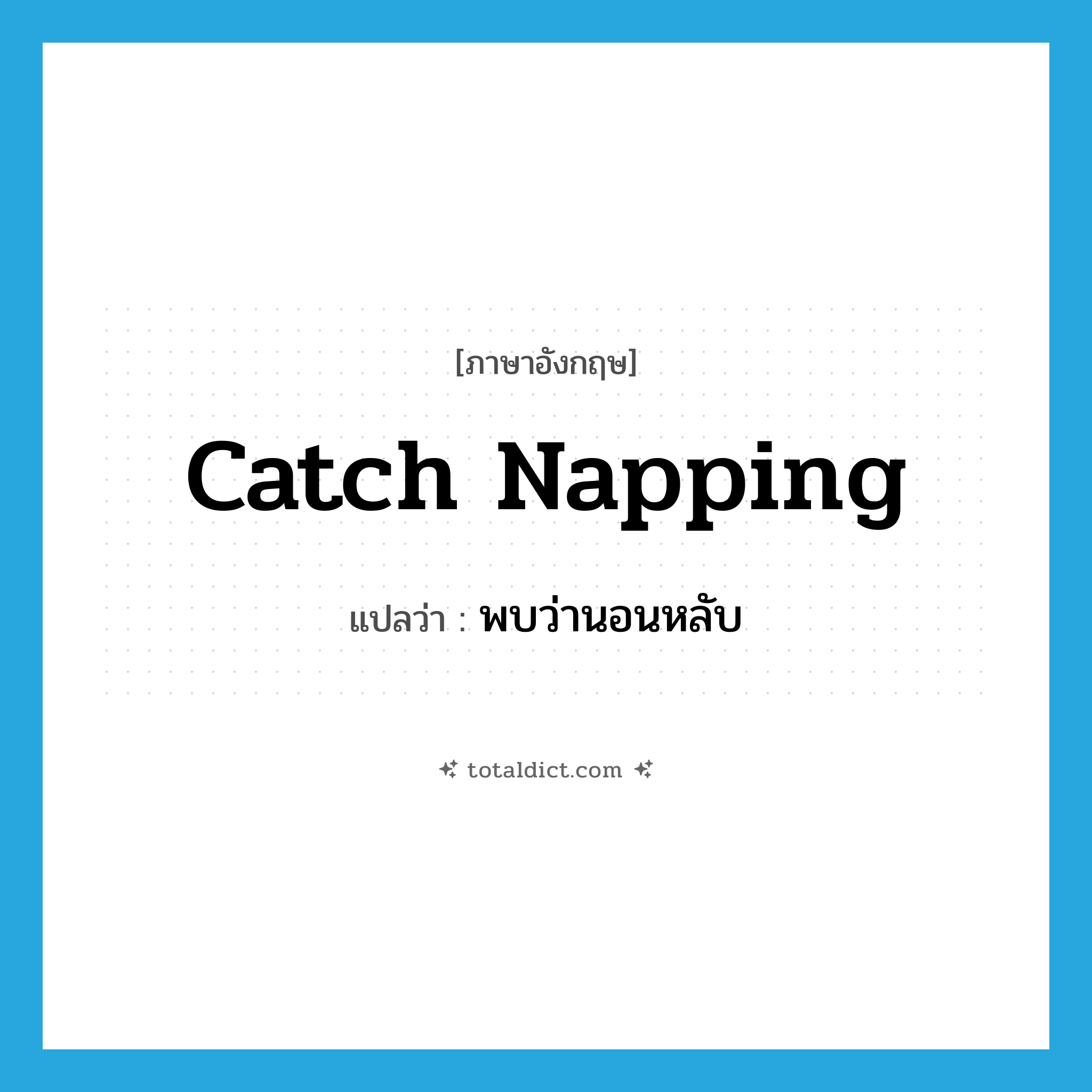 catch napping แปลว่า?, คำศัพท์ภาษาอังกฤษ catch napping แปลว่า พบว่านอนหลับ ประเภท IDM หมวด IDM