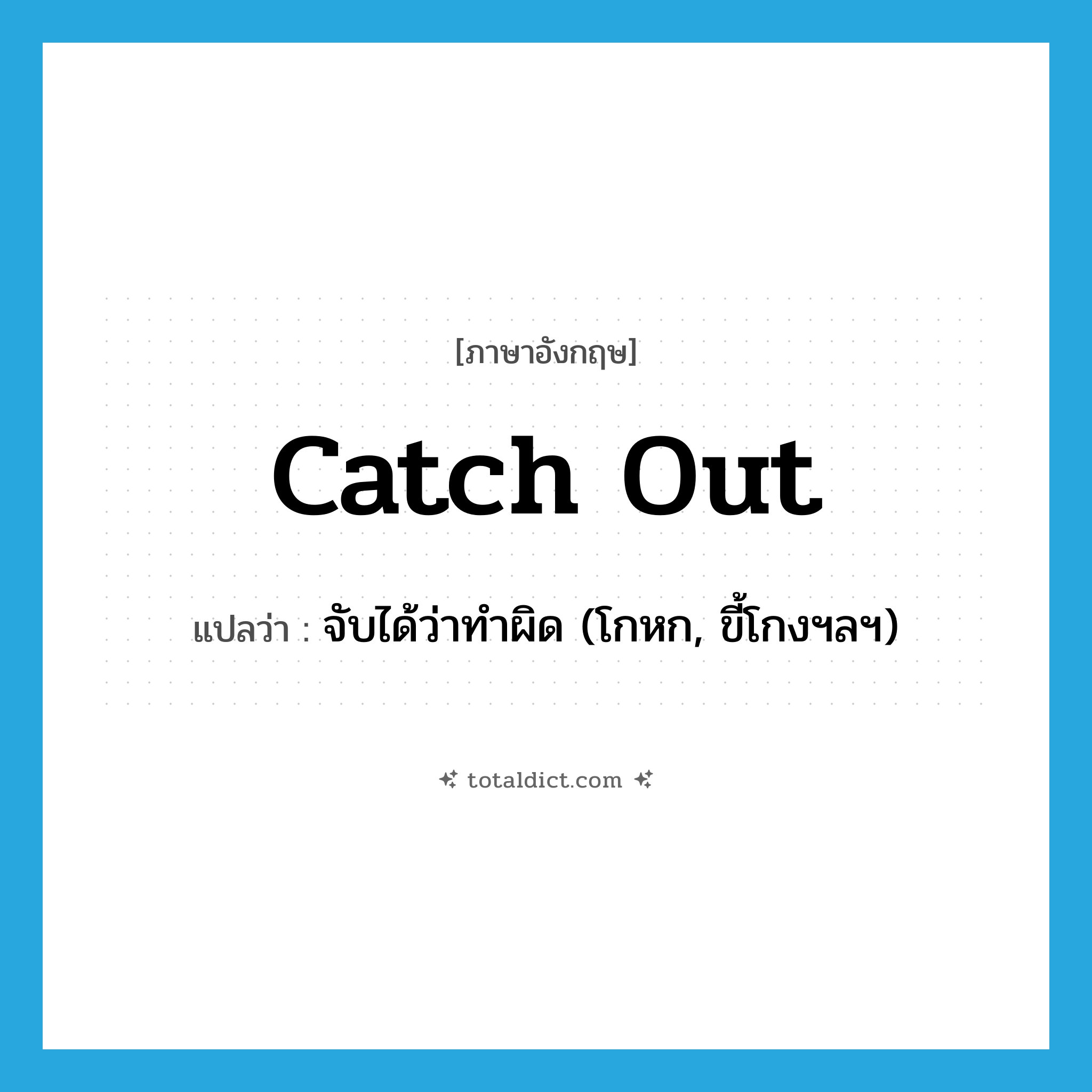 catch out แปลว่า?, คำศัพท์ภาษาอังกฤษ catch out แปลว่า จับได้ว่าทำผิด (โกหก, ขี้โกงฯลฯ) ประเภท PHRV หมวด PHRV