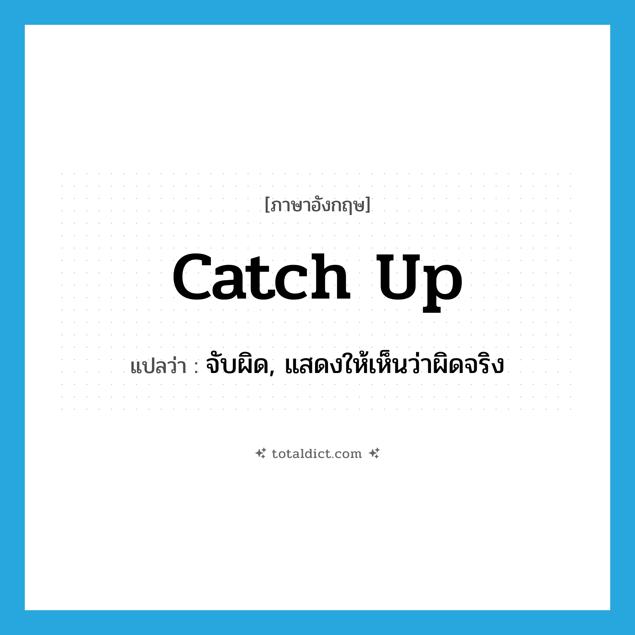 catch up แปลว่า?, คำศัพท์ภาษาอังกฤษ catch up แปลว่า จับผิด, แสดงให้เห็นว่าผิดจริง ประเภท PHRV หมวด PHRV