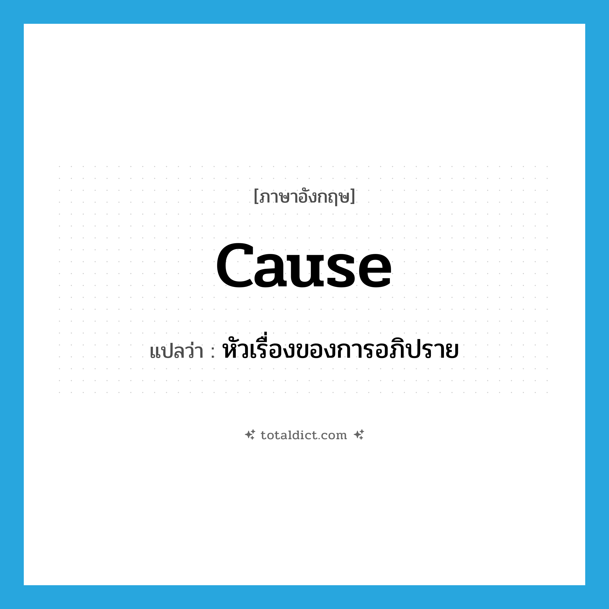 cause แปลว่า?, คำศัพท์ภาษาอังกฤษ cause แปลว่า หัวเรื่องของการอภิปราย ประเภท N หมวด N