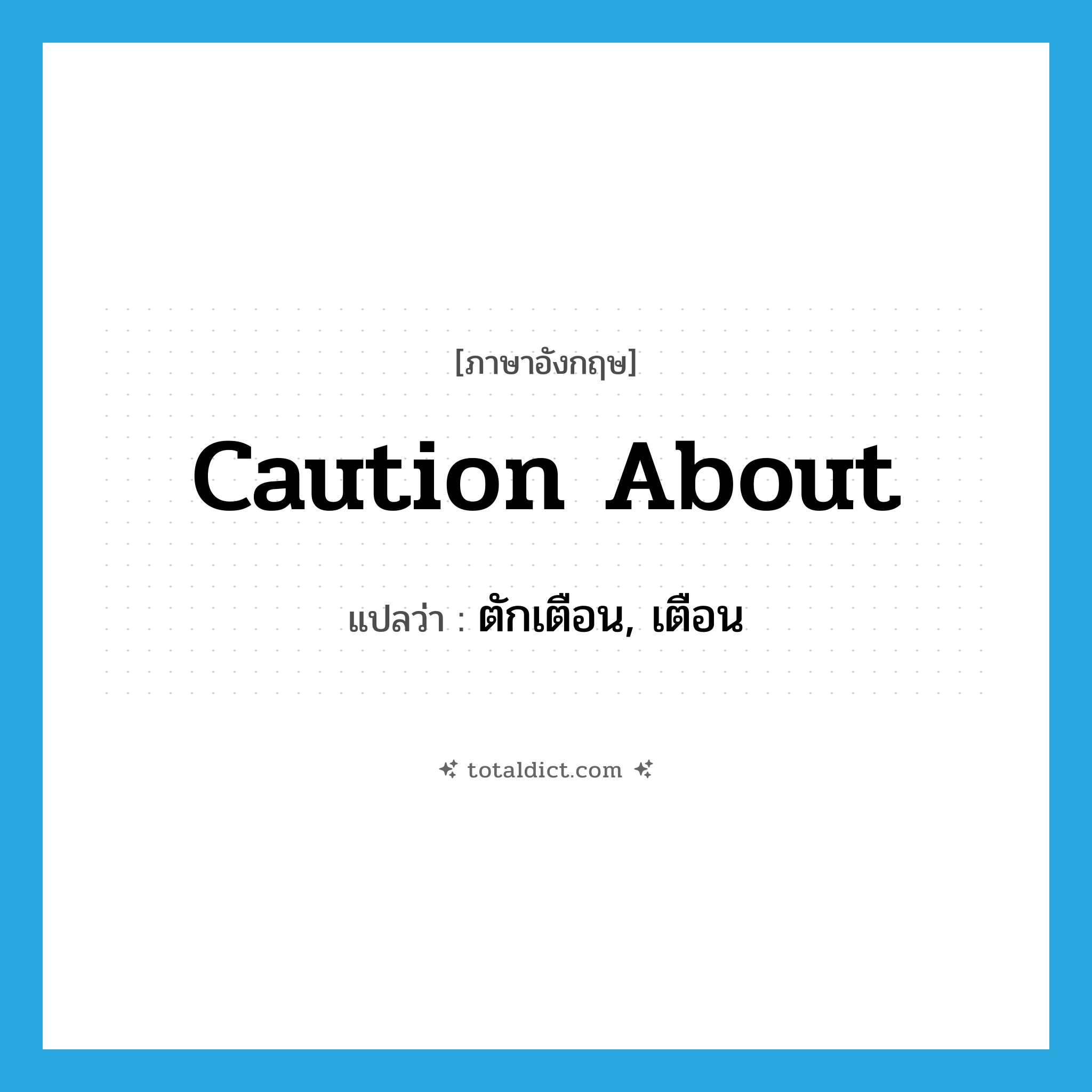 caution about แปลว่า?, คำศัพท์ภาษาอังกฤษ caution about แปลว่า ตักเตือน, เตือน ประเภท PHRV หมวด PHRV