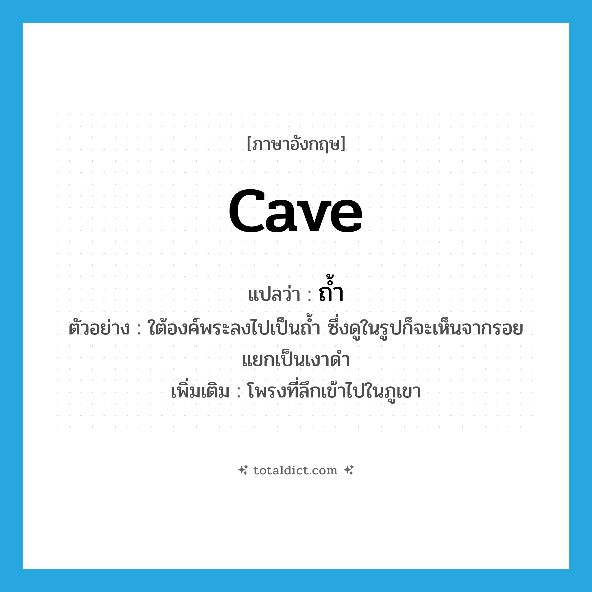 cave แปลว่า?, คำศัพท์ภาษาอังกฤษ cave แปลว่า ถ้ำ ประเภท N ตัวอย่าง ใต้องค์พระลงไปเป็นถ้ำ ซึ่งดูในรูปก็จะเห็นจากรอยแยกเป็นเงาดำ เพิ่มเติม โพรงที่ลึกเข้าไปในภูเขา หมวด N