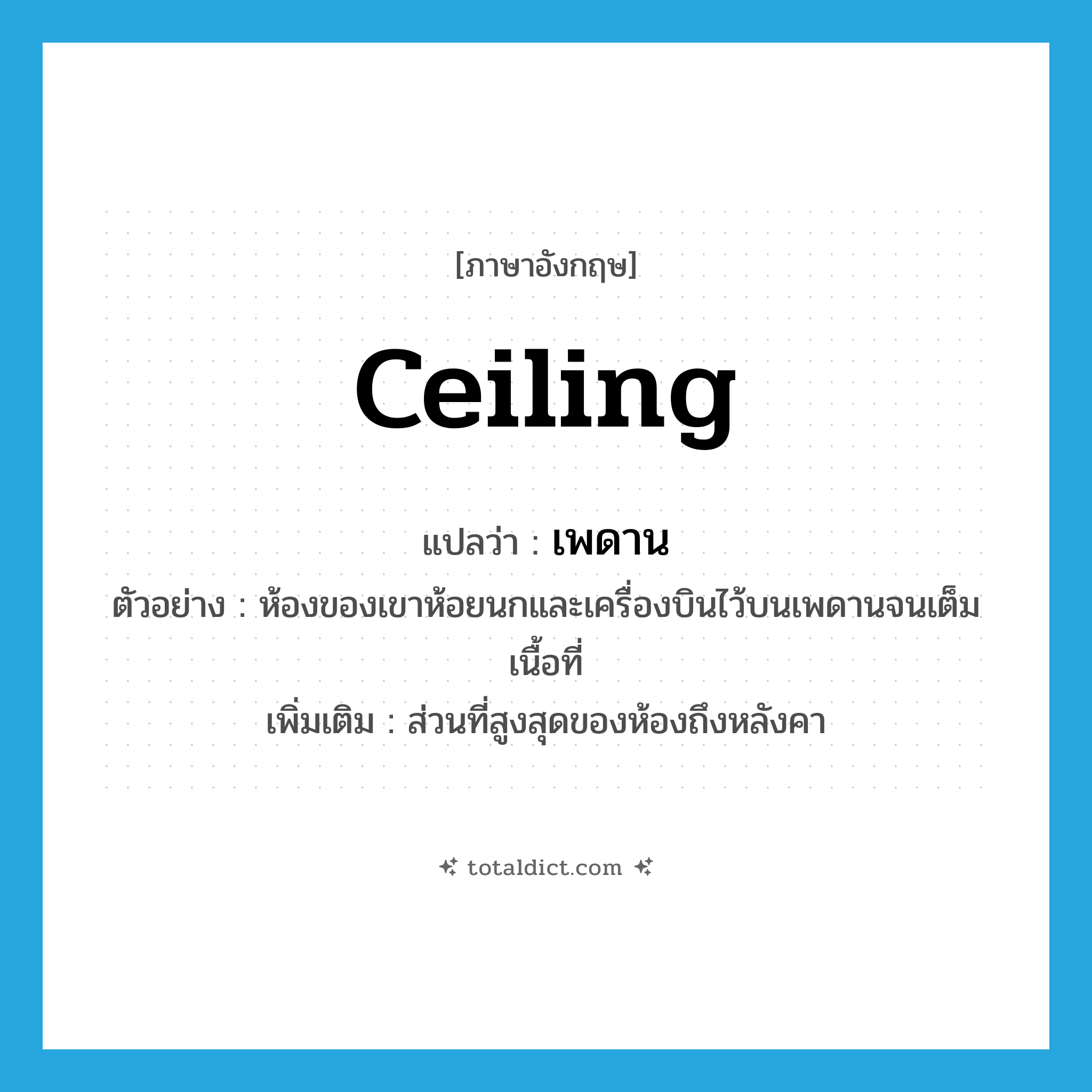 ceiling แปลว่า?, คำศัพท์ภาษาอังกฤษ ceiling แปลว่า เพดาน ประเภท N ตัวอย่าง ห้องของเขาห้อยนกและเครื่องบินไว้บนเพดานจนเต็มเนื้อที่ เพิ่มเติม ส่วนที่สูงสุดของห้องถึงหลังคา หมวด N