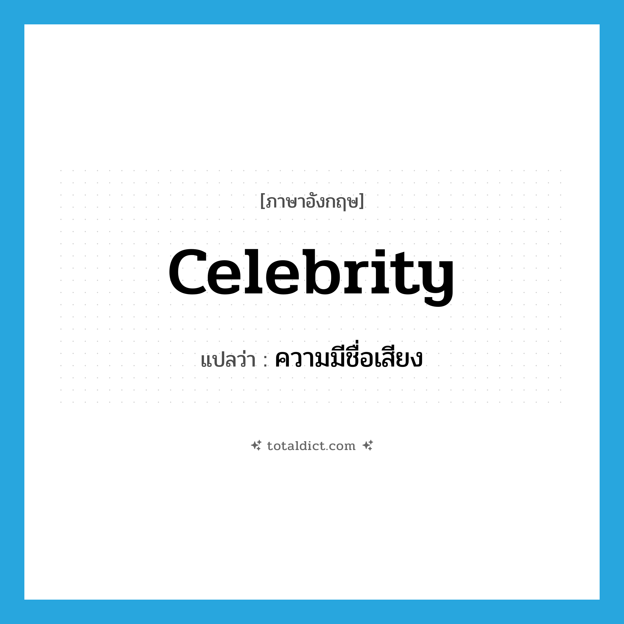 celebrity แปลว่า?, คำศัพท์ภาษาอังกฤษ celebrity แปลว่า ความมีชื่อเสียง ประเภท N หมวด N