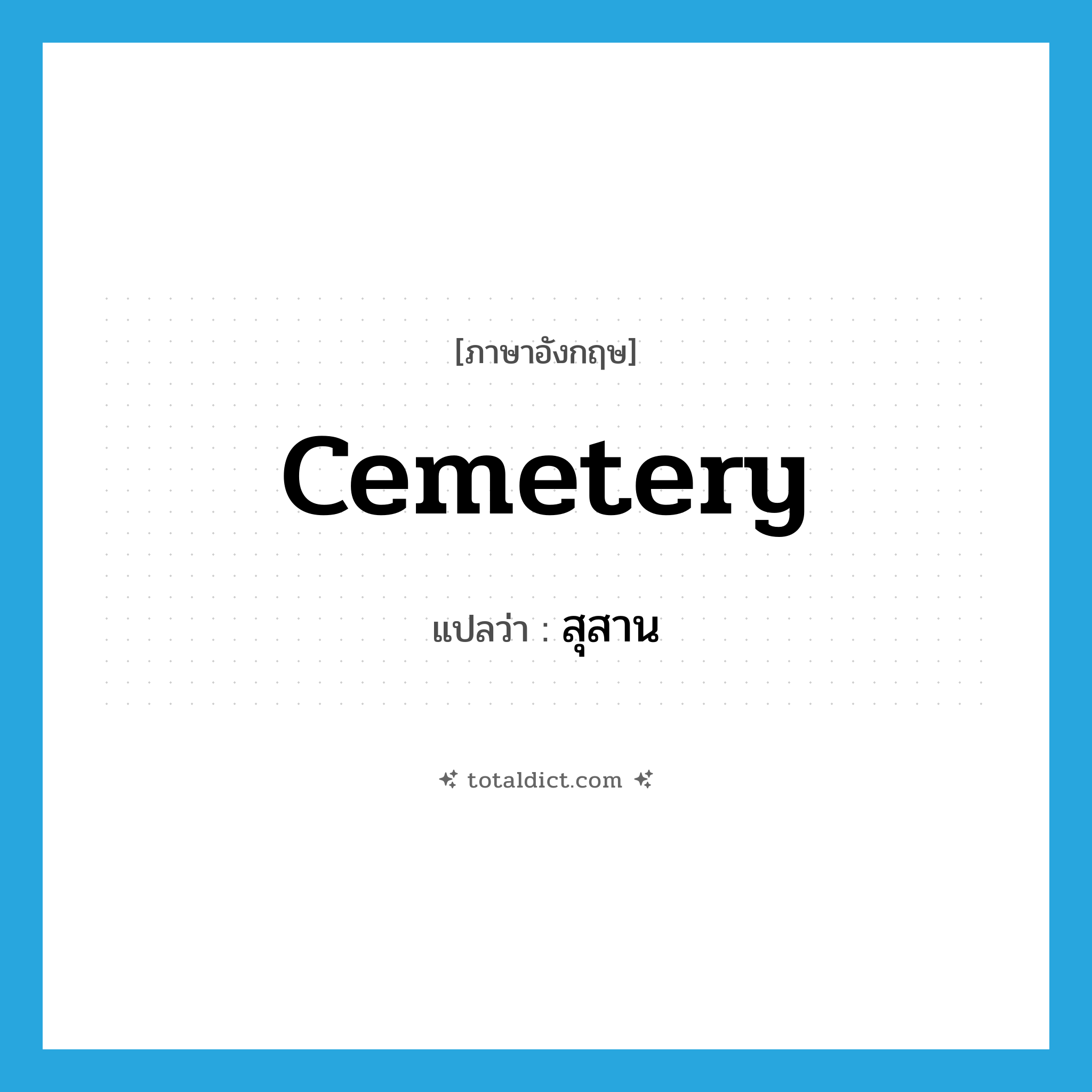 cemetery แปลว่า?, คำศัพท์ภาษาอังกฤษ cemetery แปลว่า สุสาน ประเภท N หมวด N