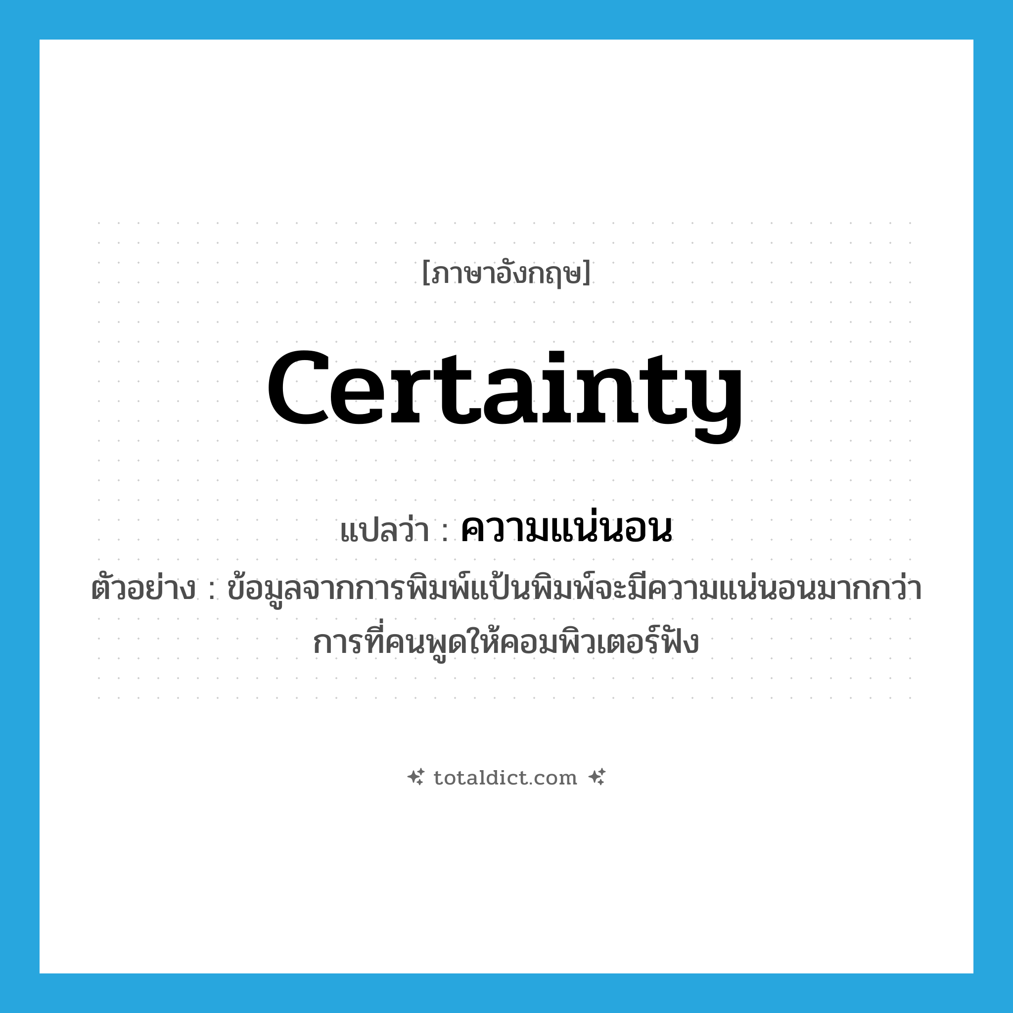 certainty แปลว่า?, คำศัพท์ภาษาอังกฤษ certainty แปลว่า ความแน่นอน ประเภท N ตัวอย่าง ข้อมูลจากการพิมพ์แป้นพิมพ์จะมีความแน่นอนมากกว่าการที่คนพูดให้คอมพิวเตอร์ฟัง หมวด N