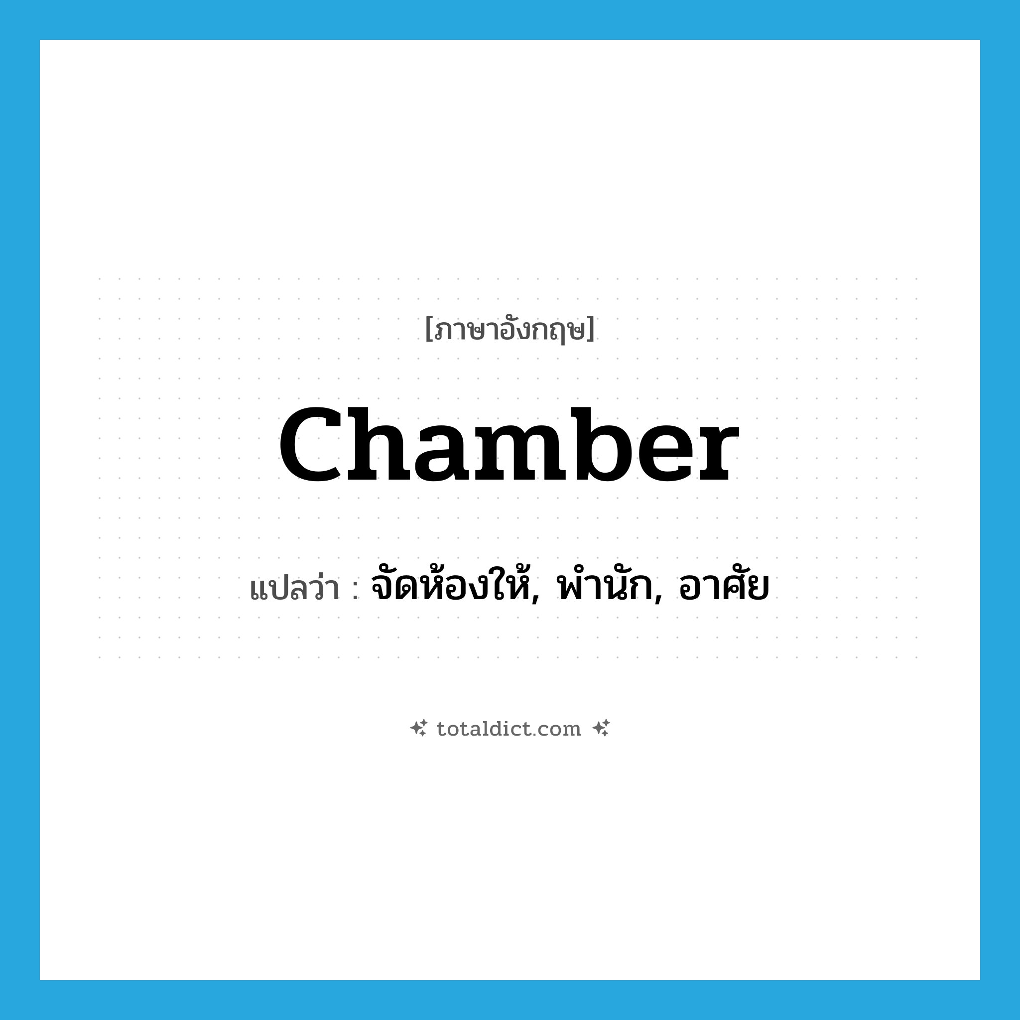 chamber แปลว่า?, คำศัพท์ภาษาอังกฤษ chamber แปลว่า จัดห้องให้, พำนัก, อาศัย ประเภท VT หมวด VT