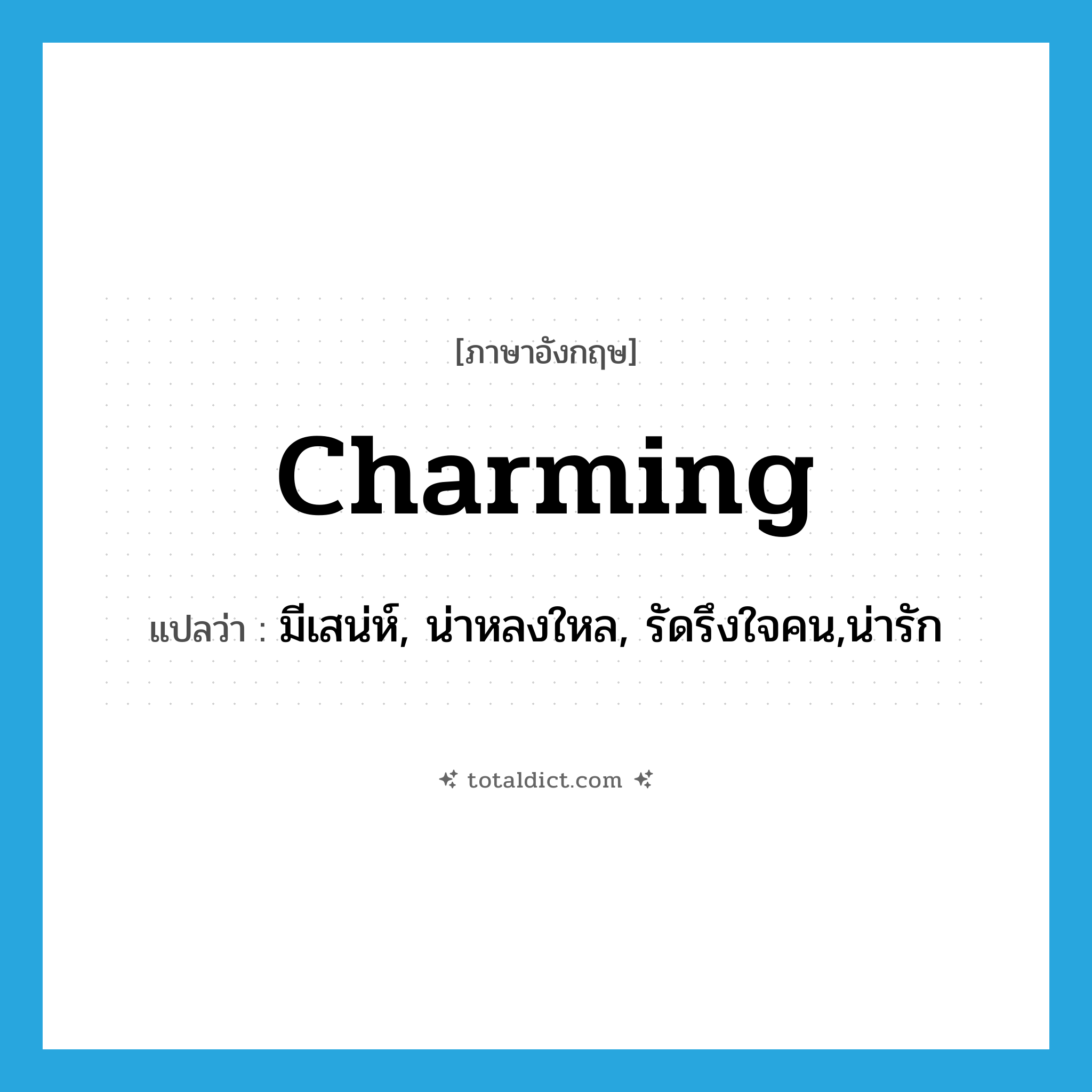 charming แปลว่า?, คำศัพท์ภาษาอังกฤษ charming แปลว่า มีเสน่ห์, น่าหลงใหล, รัดรึงใจคน,น่ารัก ประเภท ADJ หมวด ADJ