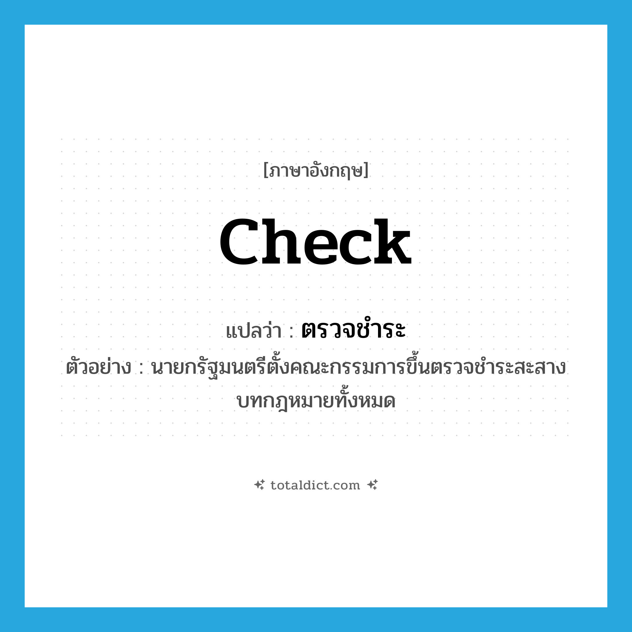 check แปลว่า?, คำศัพท์ภาษาอังกฤษ check แปลว่า ตรวจชำระ ประเภท V ตัวอย่าง นายกรัฐมนตรีตั้งคณะกรรมการขึ้นตรวจชำระสะสางบทกฎหมายทั้งหมด หมวด V