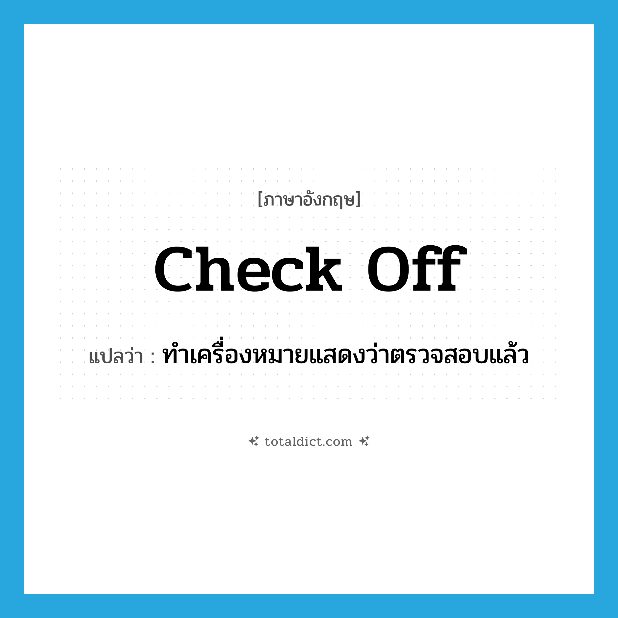 check off แปลว่า?, คำศัพท์ภาษาอังกฤษ check off แปลว่า ทำเครื่องหมายแสดงว่าตรวจสอบแล้ว ประเภท PHRV หมวด PHRV