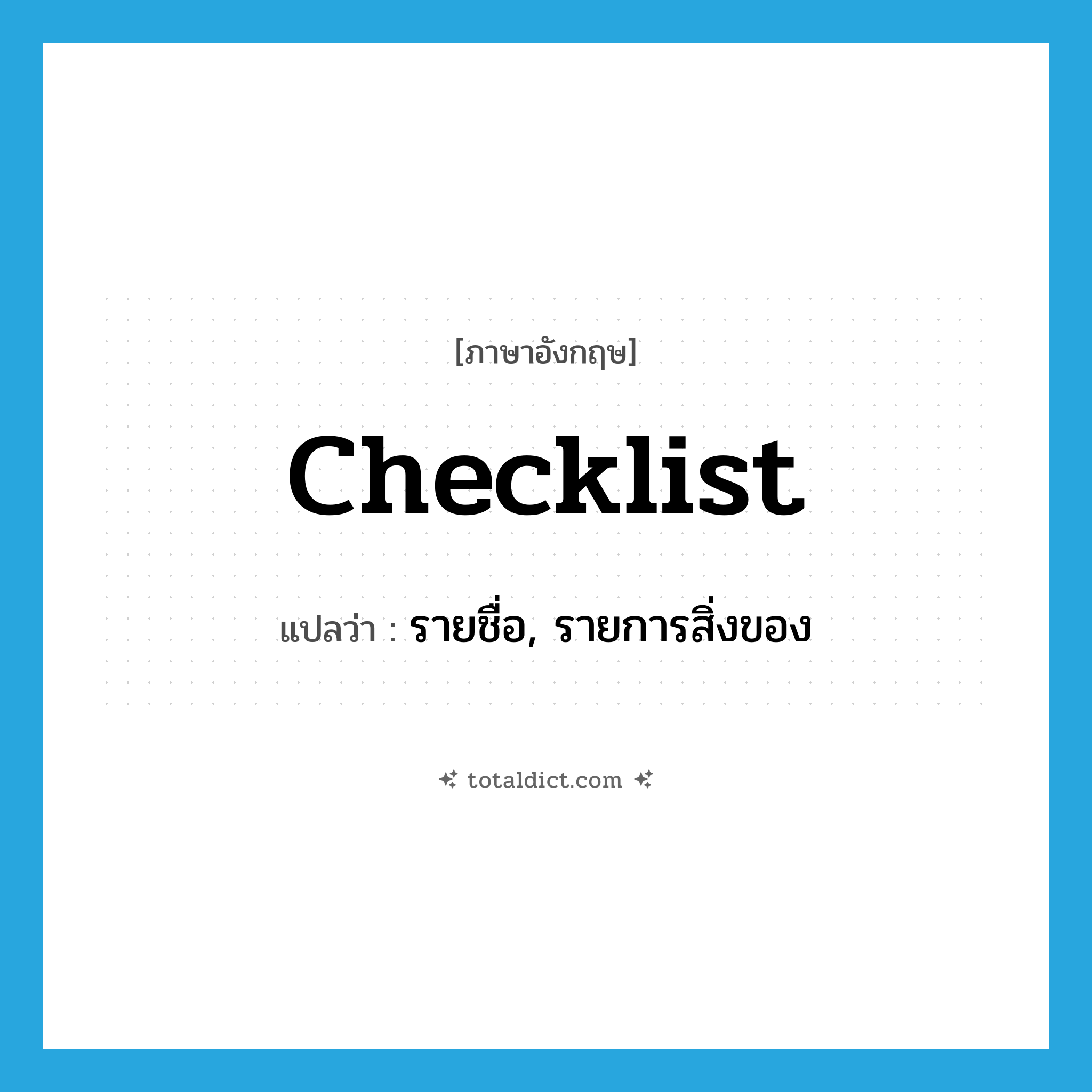 checklist แปลว่า?, คำศัพท์ภาษาอังกฤษ checklist แปลว่า รายชื่อ, รายการสิ่งของ ประเภท N หมวด N