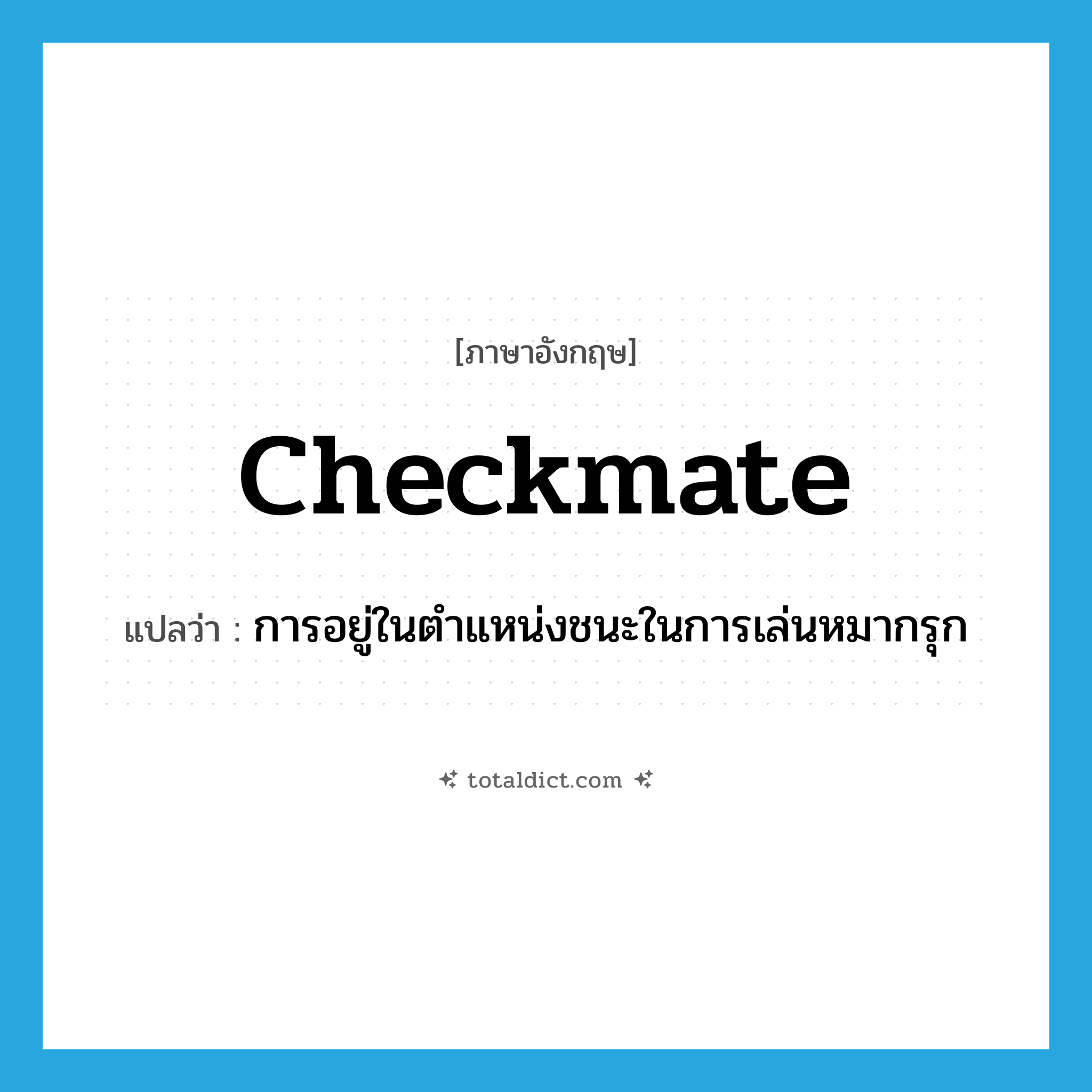 checkmate แปลว่า?, คำศัพท์ภาษาอังกฤษ checkmate แปลว่า การอยู่ในตำแหน่งชนะในการเล่นหมากรุก ประเภท N หมวด N