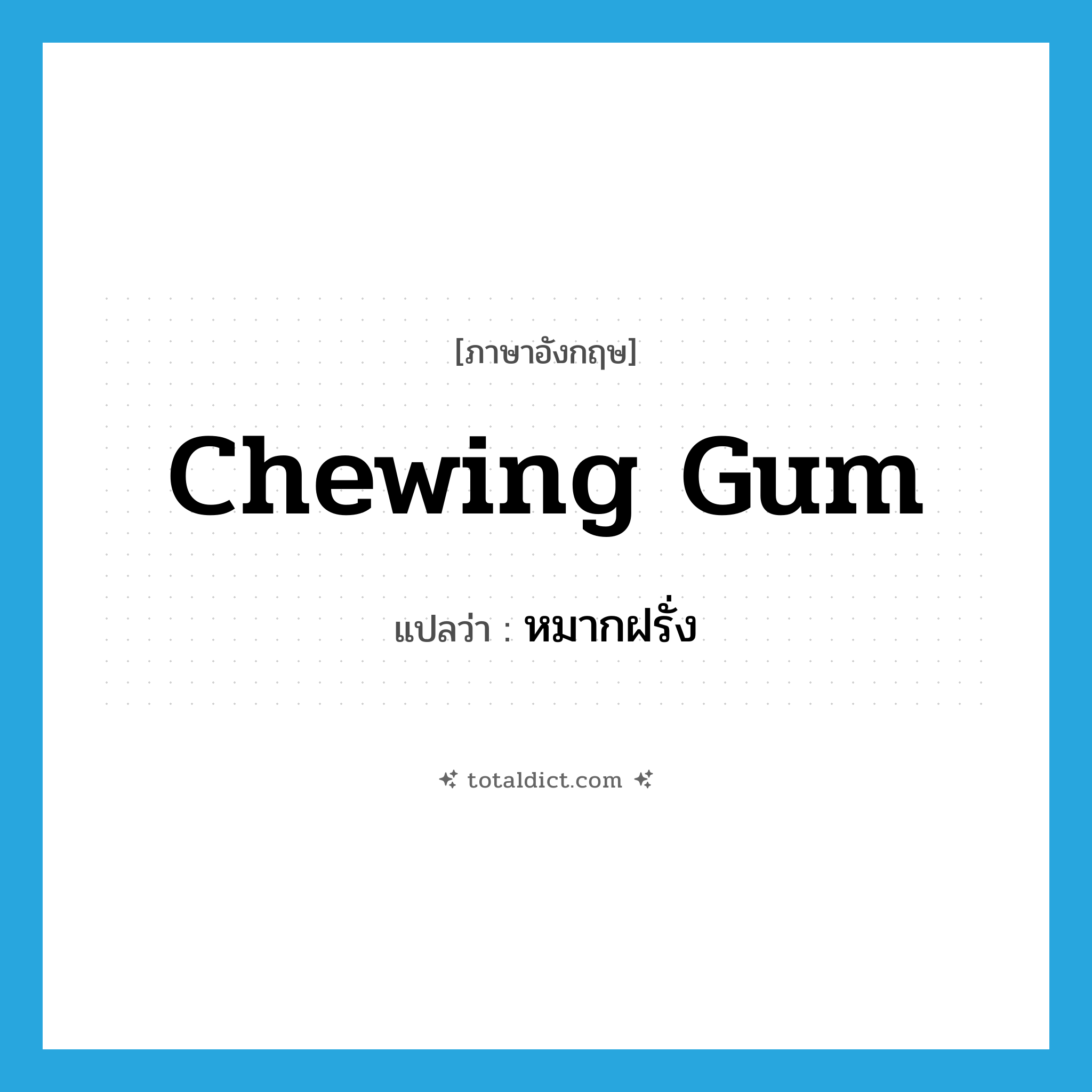 chewing gum แปลว่า?, คำศัพท์ภาษาอังกฤษ chewing gum แปลว่า หมากฝรั่ง ประเภท N หมวด N