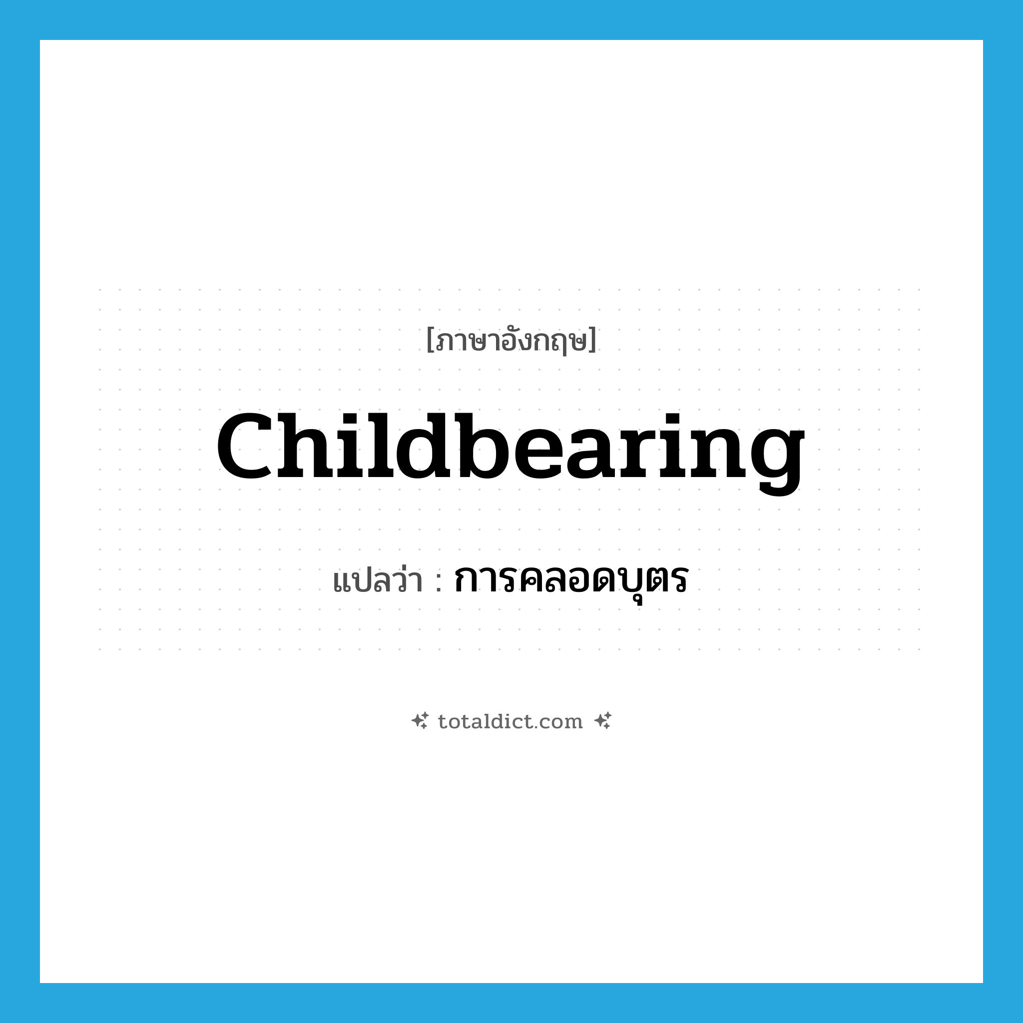 childbearing แปลว่า?, คำศัพท์ภาษาอังกฤษ childbearing แปลว่า การคลอดบุตร ประเภท N หมวด N