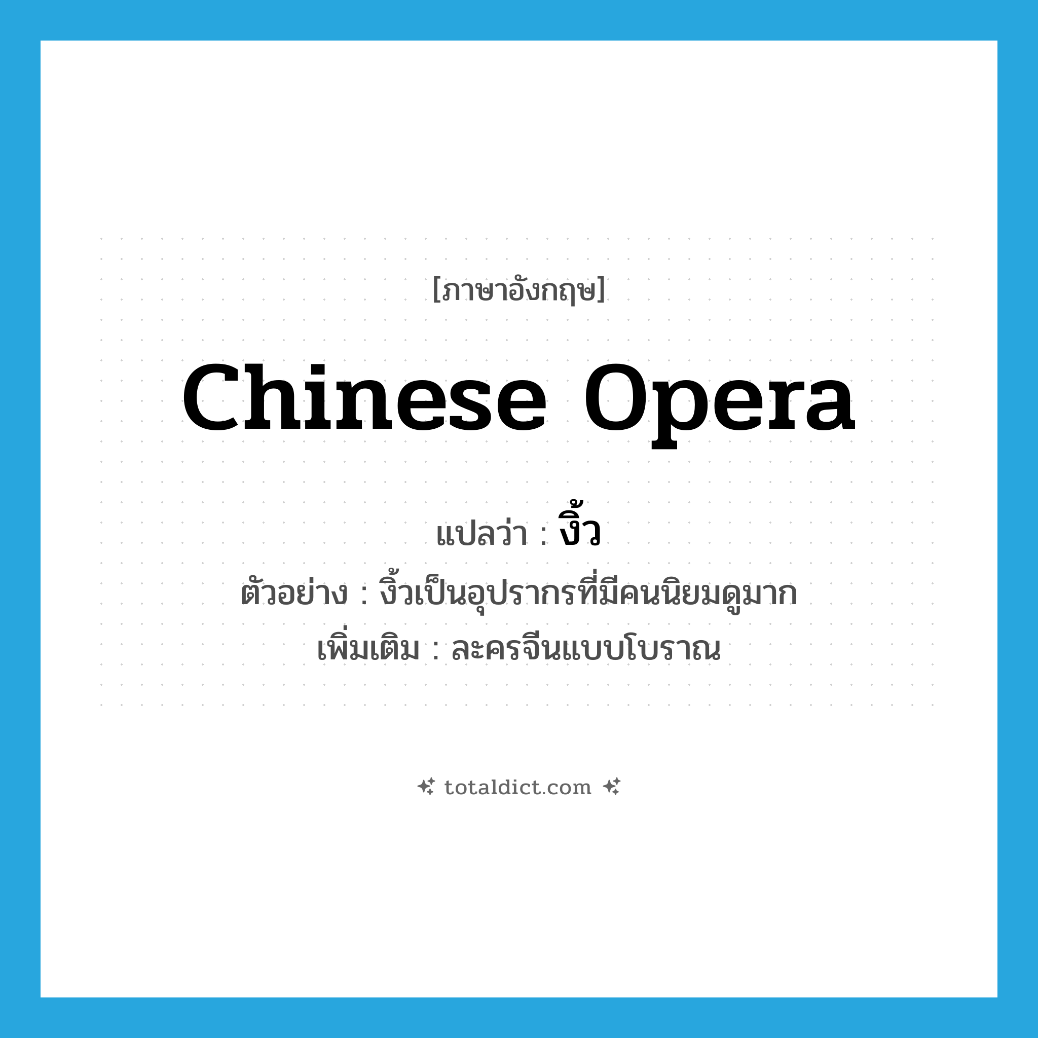 Chinese opera แปลว่า?, คำศัพท์ภาษาอังกฤษ Chinese opera แปลว่า งิ้ว ประเภท N ตัวอย่าง งิ้วเป็นอุปรากรที่มีคนนิยมดูมาก เพิ่มเติม ละครจีนแบบโบราณ หมวด N