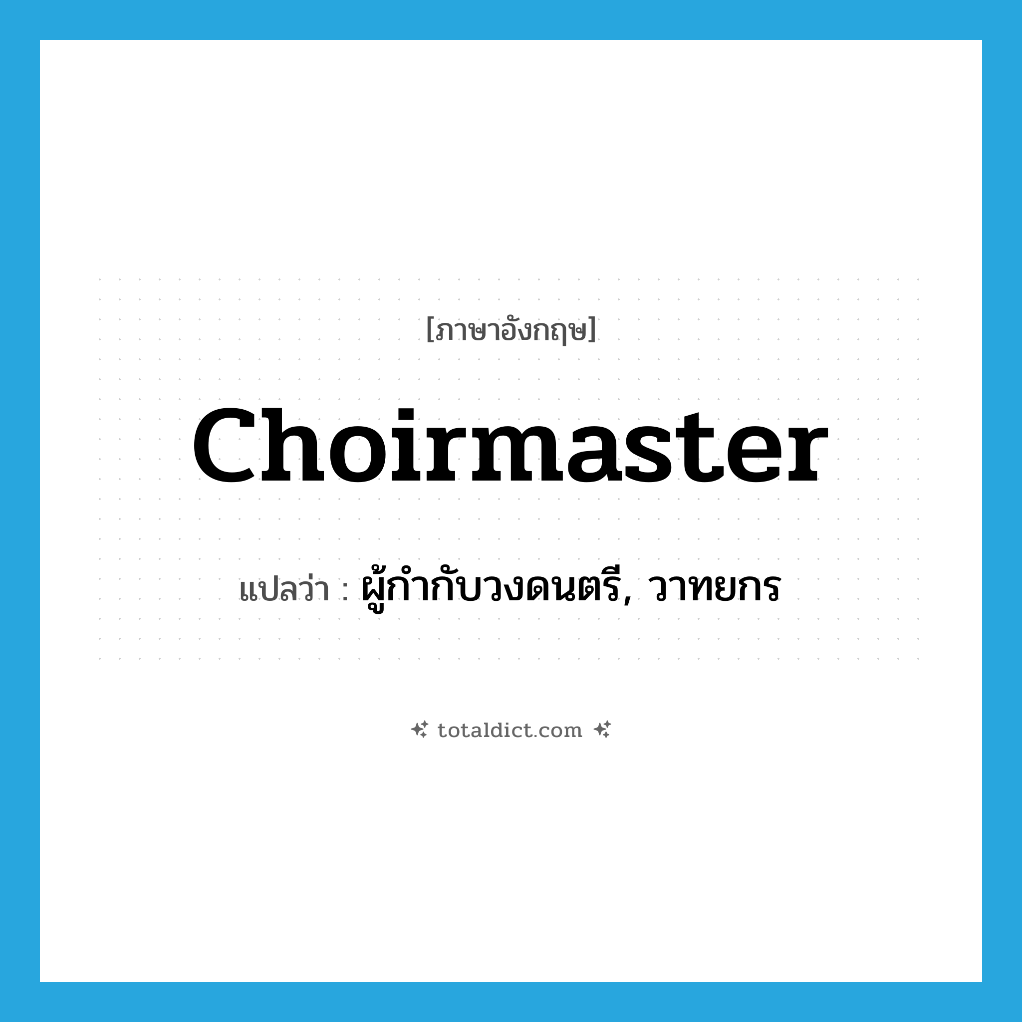 choirmaster แปลว่า?, คำศัพท์ภาษาอังกฤษ choirmaster แปลว่า ผู้กำกับวงดนตรี, วาทยกร ประเภท N หมวด N