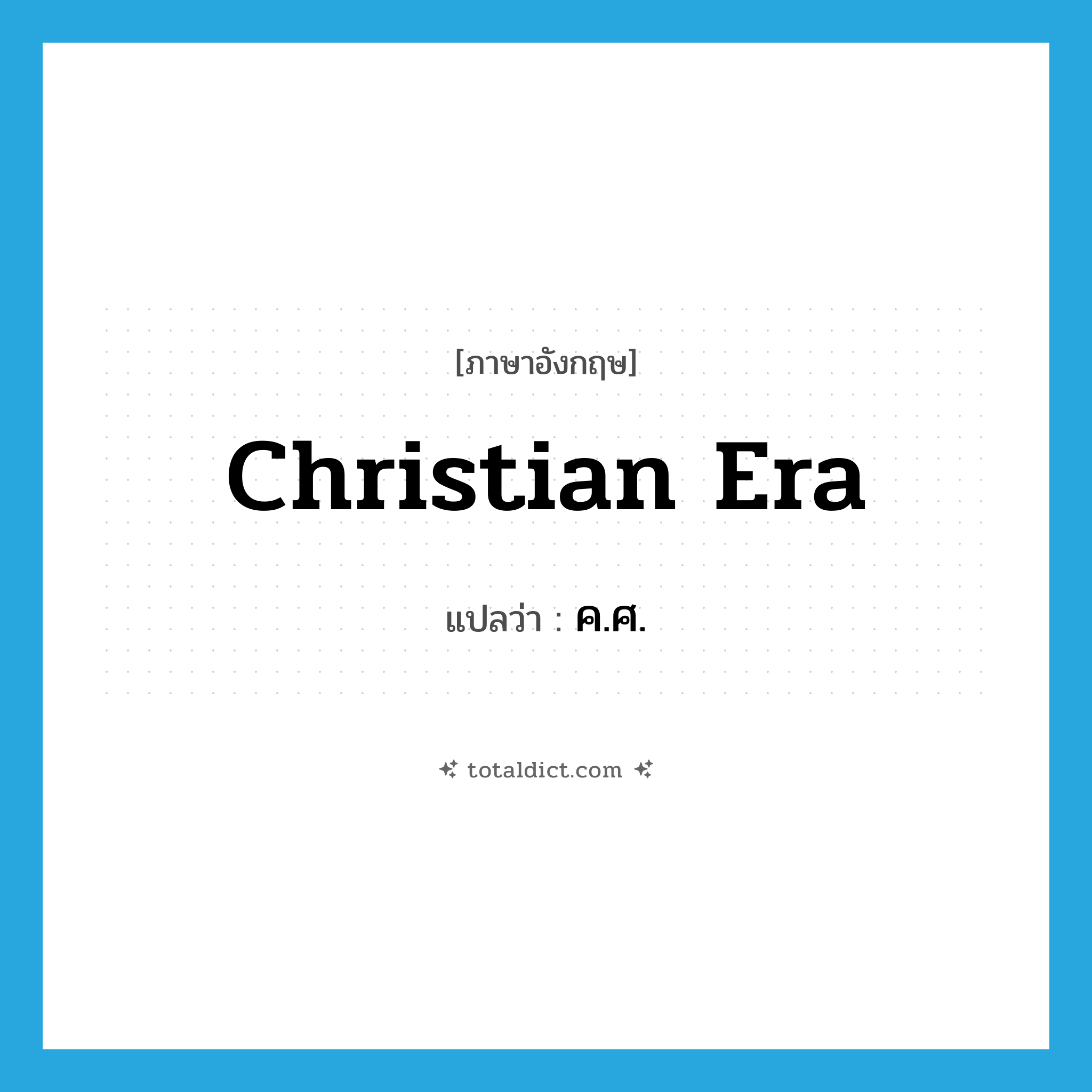 Christian Era แปลว่า?, คำศัพท์ภาษาอังกฤษ Christian era แปลว่า ค.ศ. ประเภท N หมวด N